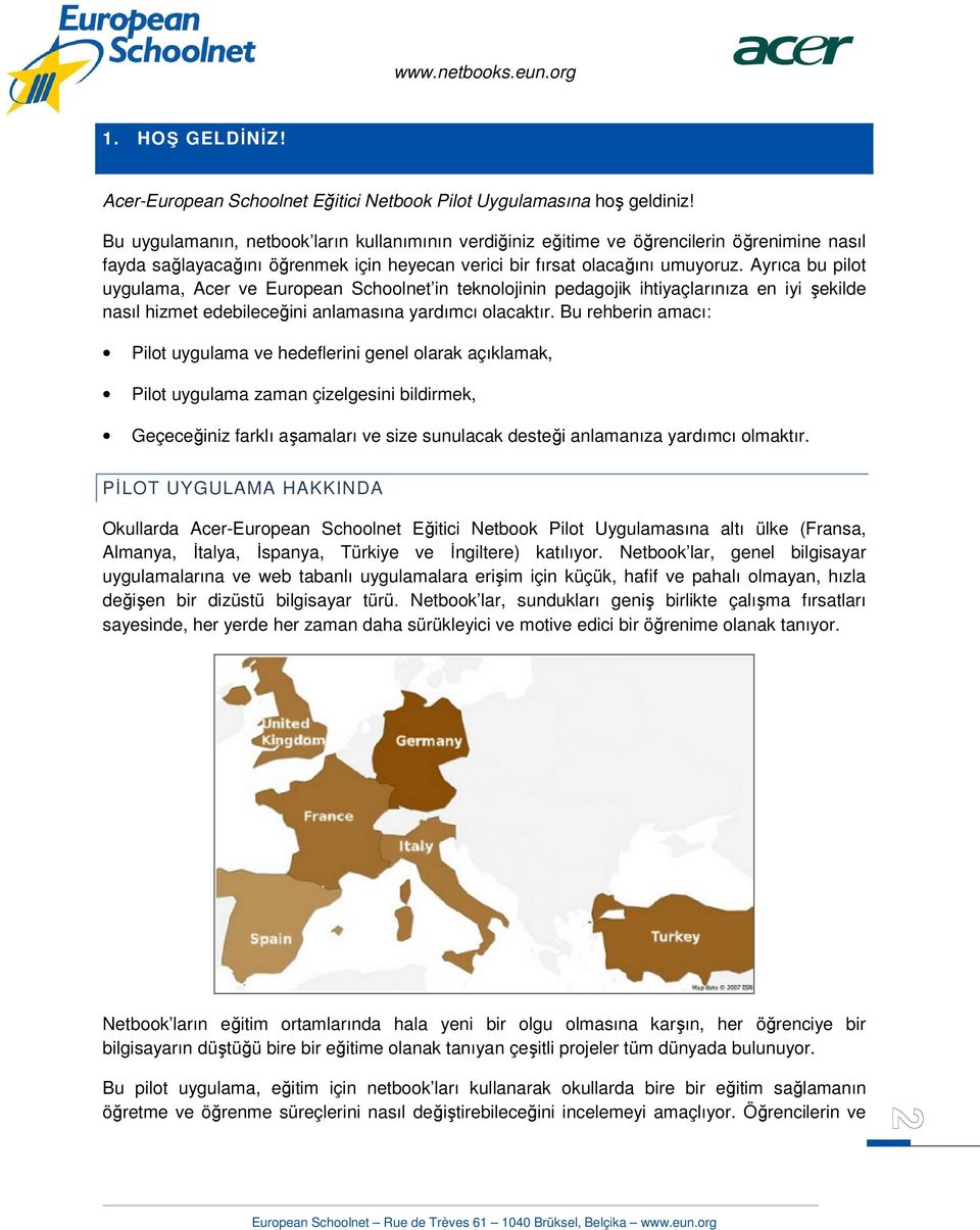 Ayrıca bu pilot uygulama, Acer ve European Schoolnet in teknolojinin pedagojik ihtiyaçlarınıza en iyi şekilde nasıl hizmet edebileceğini anlamasına yardımcı olacaktır.