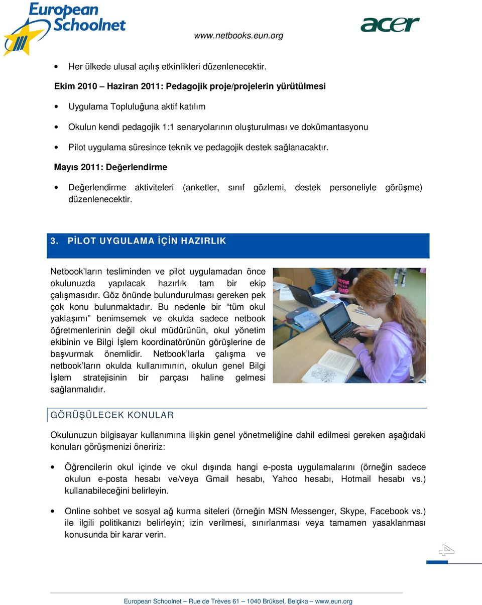 teknik ve pedagojik destek sağlanacaktır. Mayıs 2011: Değerlendirme Değerlendirme aktiviteleri (anketler, sınıf gözlemi, destek personeliyle görüşme) düzenlenecektir. 3.