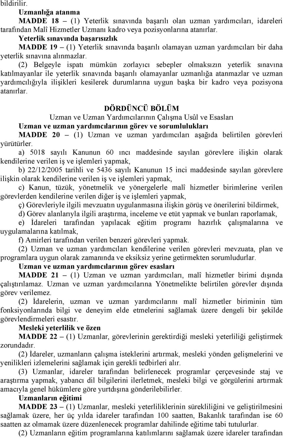 (2) Belgeyle ispatı mümkün zorlayıcı sebepler olmaksızın yeterlik sınavına katılmayanlar ile yeterlik sınavında başarılı olamayanlar uzmanlığa atanmazlar ve uzman yardımcılığıyla ilişikleri kesilerek