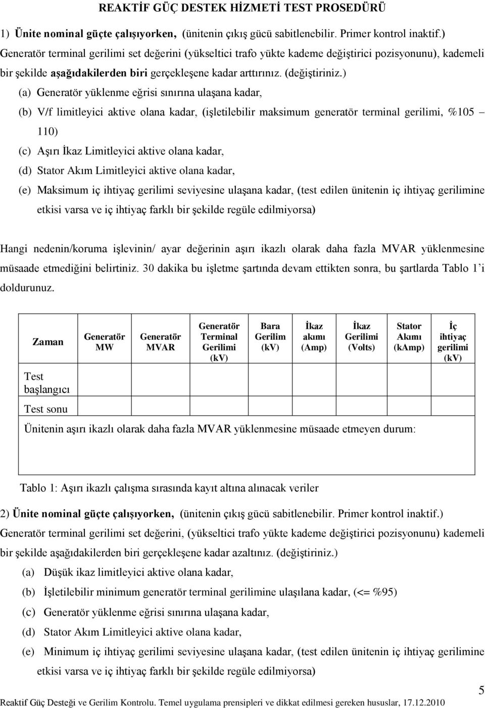 ) (a) yüklenme eğrisi sınırına ulaģana kadar, (b) V/f limitleyici aktive olana kadar, (iģletilebilir maksimum generatör terminal gerilimi, %105 110) (c) AĢırı Limitleyici aktive olana kadar, (d)