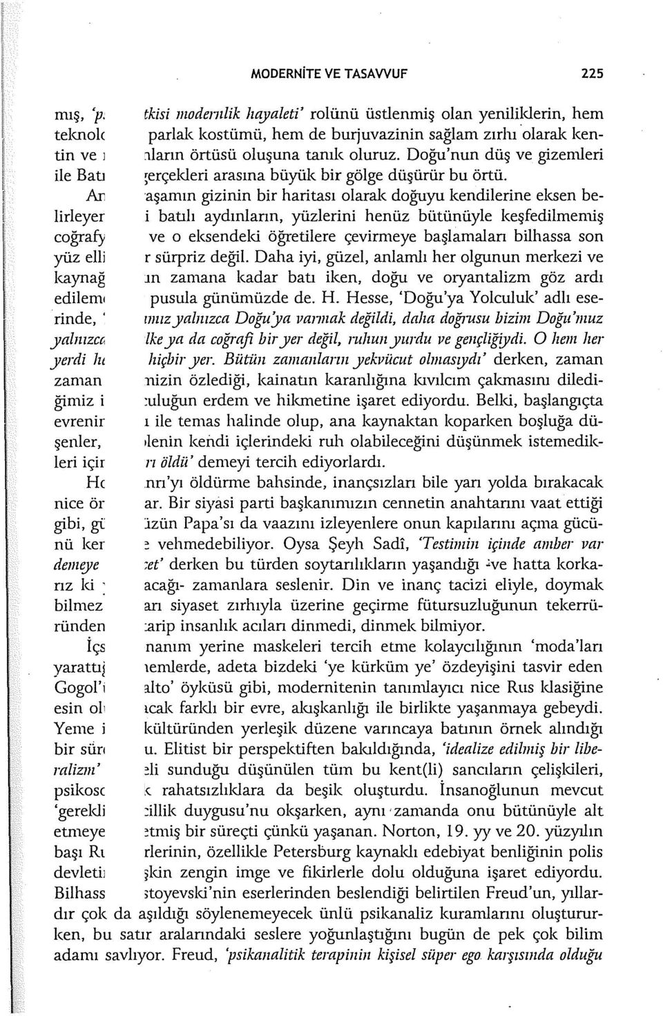 Ancak yaşamın gizinin bir haritası olaral< dağuyu kendilerine eksen belirleyen kimi batılı aydınların, yüzlerini henüz bütünüyle keşfedilmemiş coğrafyalara ve o eksendeld öğretilere çevirmeye