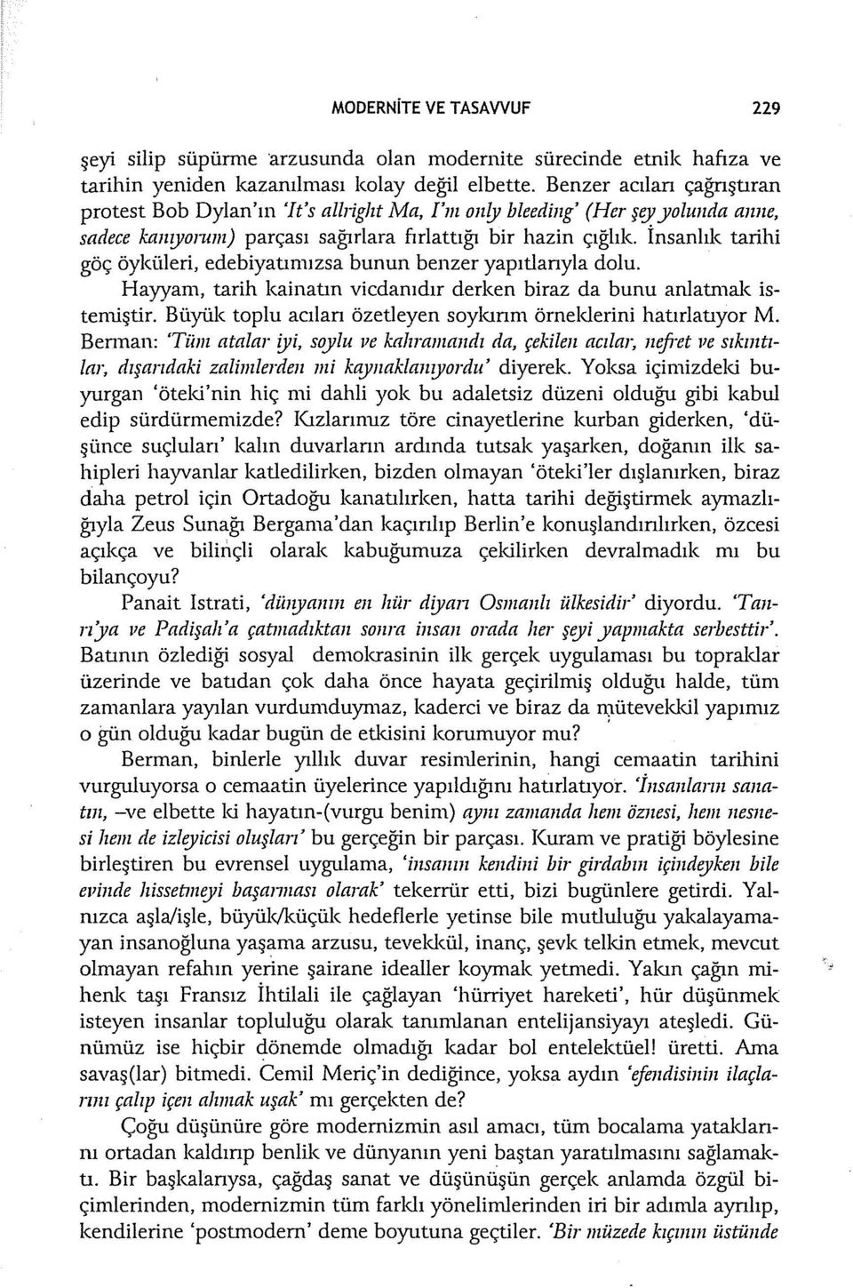 İnsanlık tarihi göç öyküleri, edebiyatımızsa bunun benzer yapıtlanyla dolu. Hayyam, tarih kainatın vicdanıdır derken biraz da bunu anlatn1ak istemiştir.