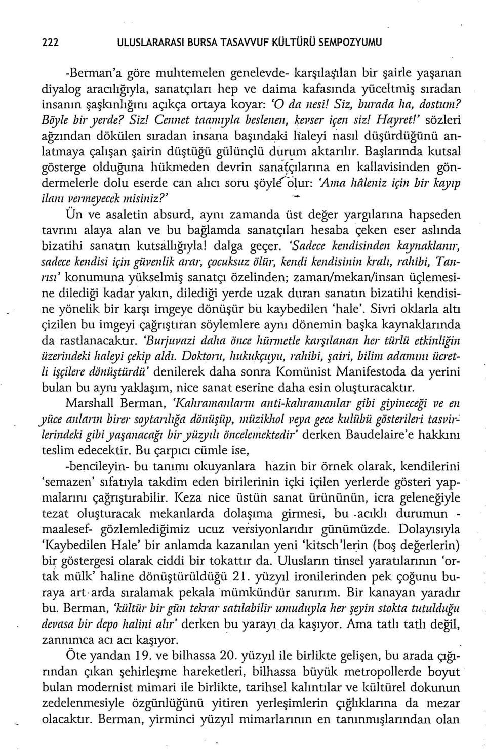 ' sözleri ağzından dökülen sıradan insana başındaki lialeyi nasıl düşürdüğünü anlatmaya çalışan şairin düştüğü gülünçlü dumm aktarılır.