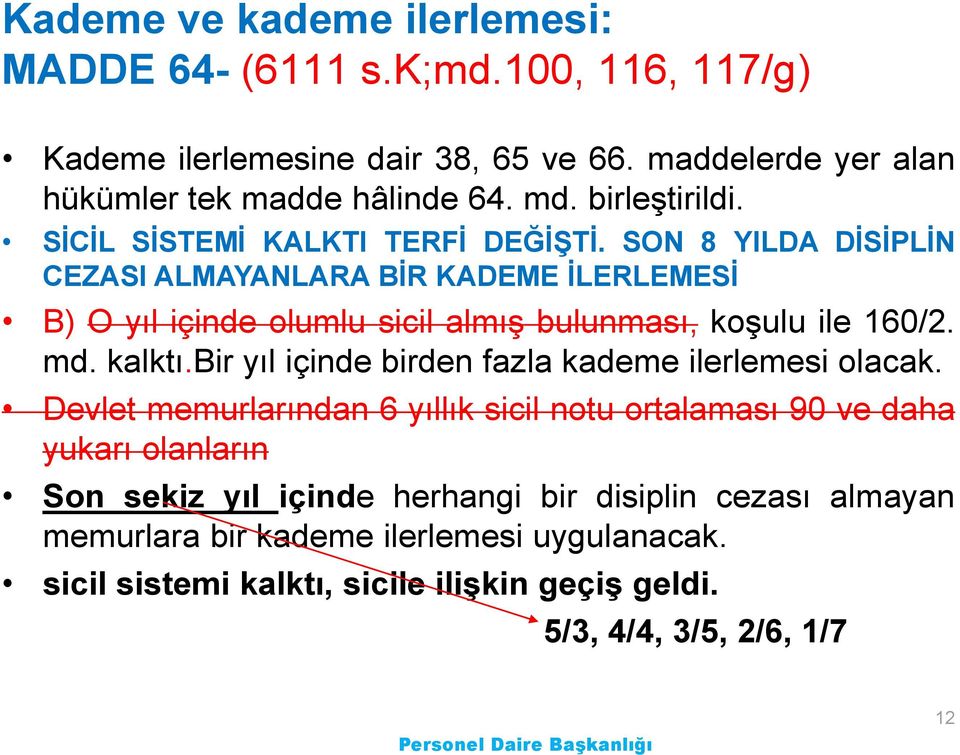 SON 8 YILDA DĠSĠPLĠN CEZASI ALMAYANLARA BĠR KADEME ĠLERLEMESĠ B) O yıl içinde olumlu sicil almıģ bulunması, koģulu ile 160/2. md. kalktı.