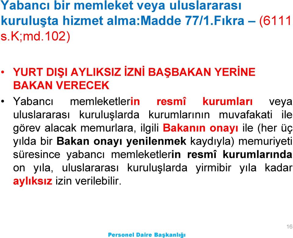 kuruluģlarda kurumlarının muvafakati ile görev alacak memurlara, ilgili Bakanın onayı ile (her üç yılda bir Bakan onayı