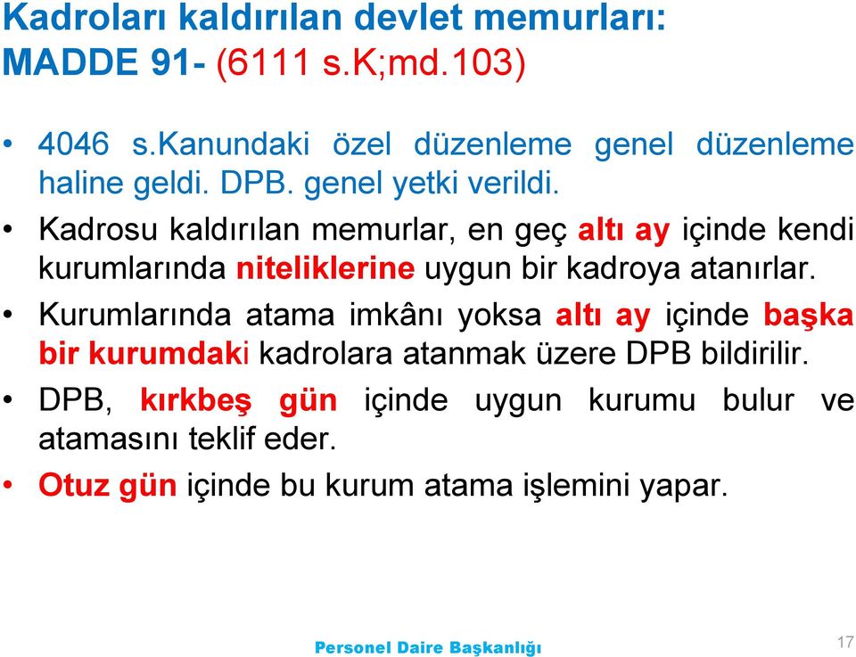 Kadrosu kaldırılan memurlar, en geç altı ay içinde kendi kurumlarında niteliklerine uygun bir kadroya atanırlar.