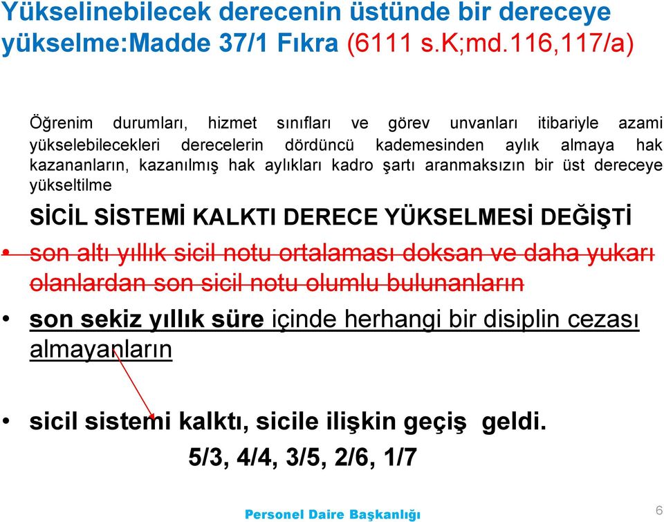 kazananların, kazanılmıģ hak aylıkları kadro Ģartı aranmaksızın bir üst dereceye yükseltilme SĠCĠL SĠSTEMĠ KALKTI DERECE YÜKSELMESĠ DEĞĠġTĠ son altı yıllık