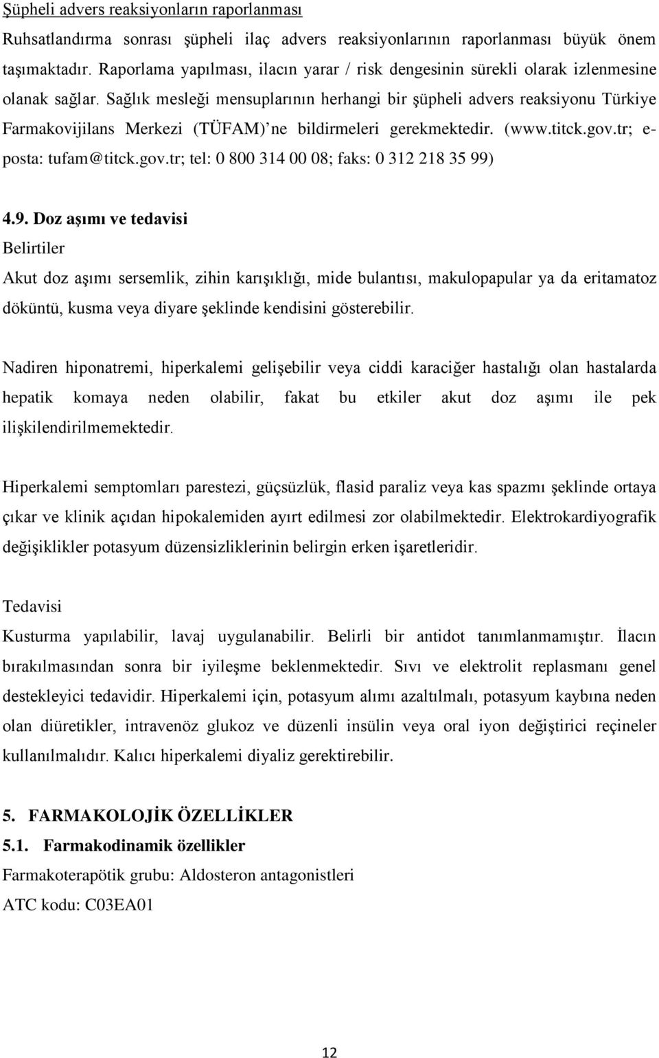 Sağlık mesleği mensuplarının herhangi bir şüpheli advers reaksiyonu Türkiye Farmakovijilans Merkezi (TÜFAM) ne bildirmeleri gerekmektedir. (www.titck.gov.