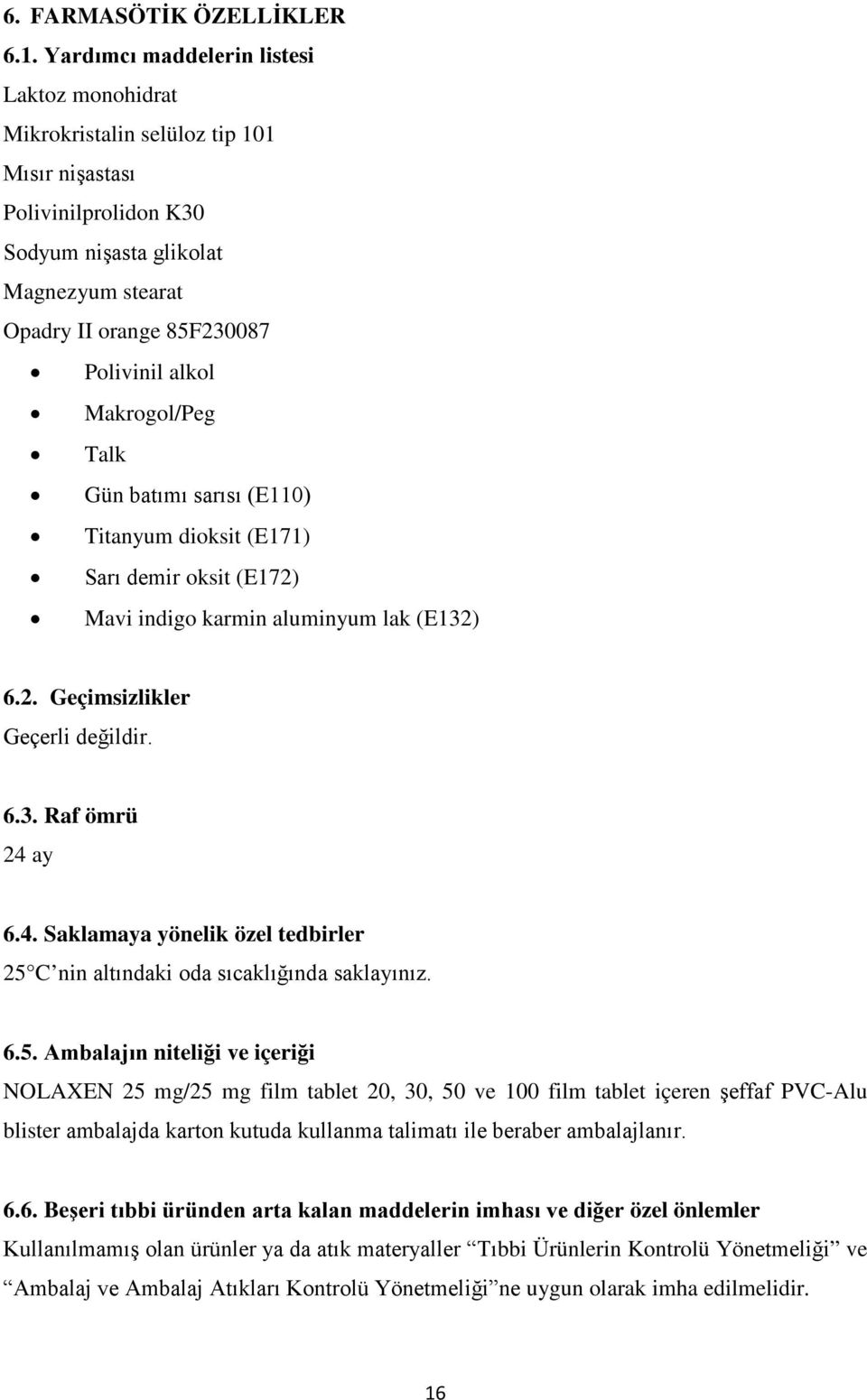 Makrogol/Peg Talk Gün batımı sarısı (E110) Titanyum dioksit (E171) Sarı demir oksit (E172) Mavi indigo karmin aluminyum lak (E132) 6.2. Geçimsizlikler Geçerli değildir. 6.3. Raf ömrü 24 