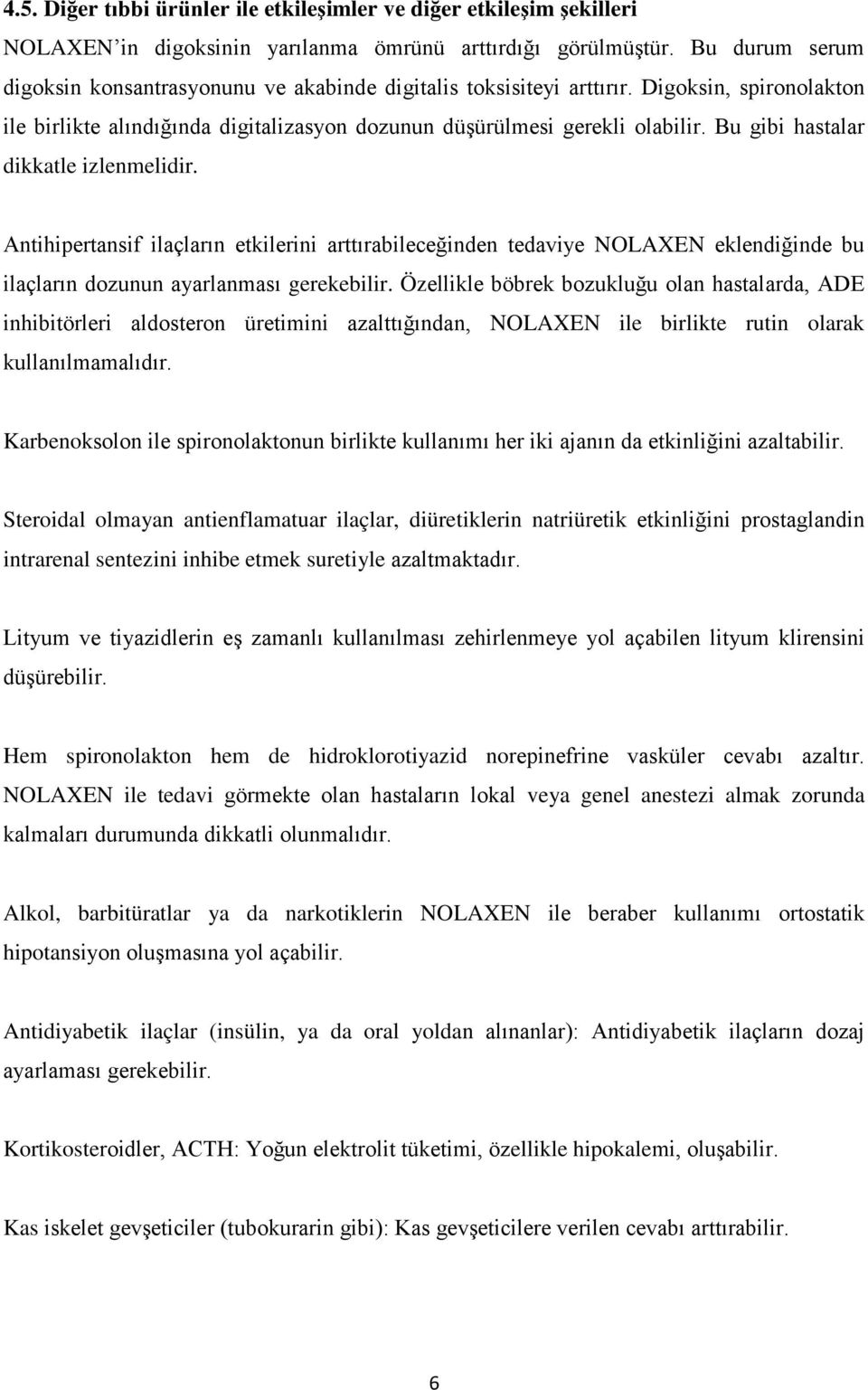 Bu gibi hastalar dikkatle izlenmelidir. Antihipertansif ilaçların etkilerini arttırabileceğinden tedaviye NOLAXEN eklendiğinde bu ilaçların dozunun ayarlanması gerekebilir.