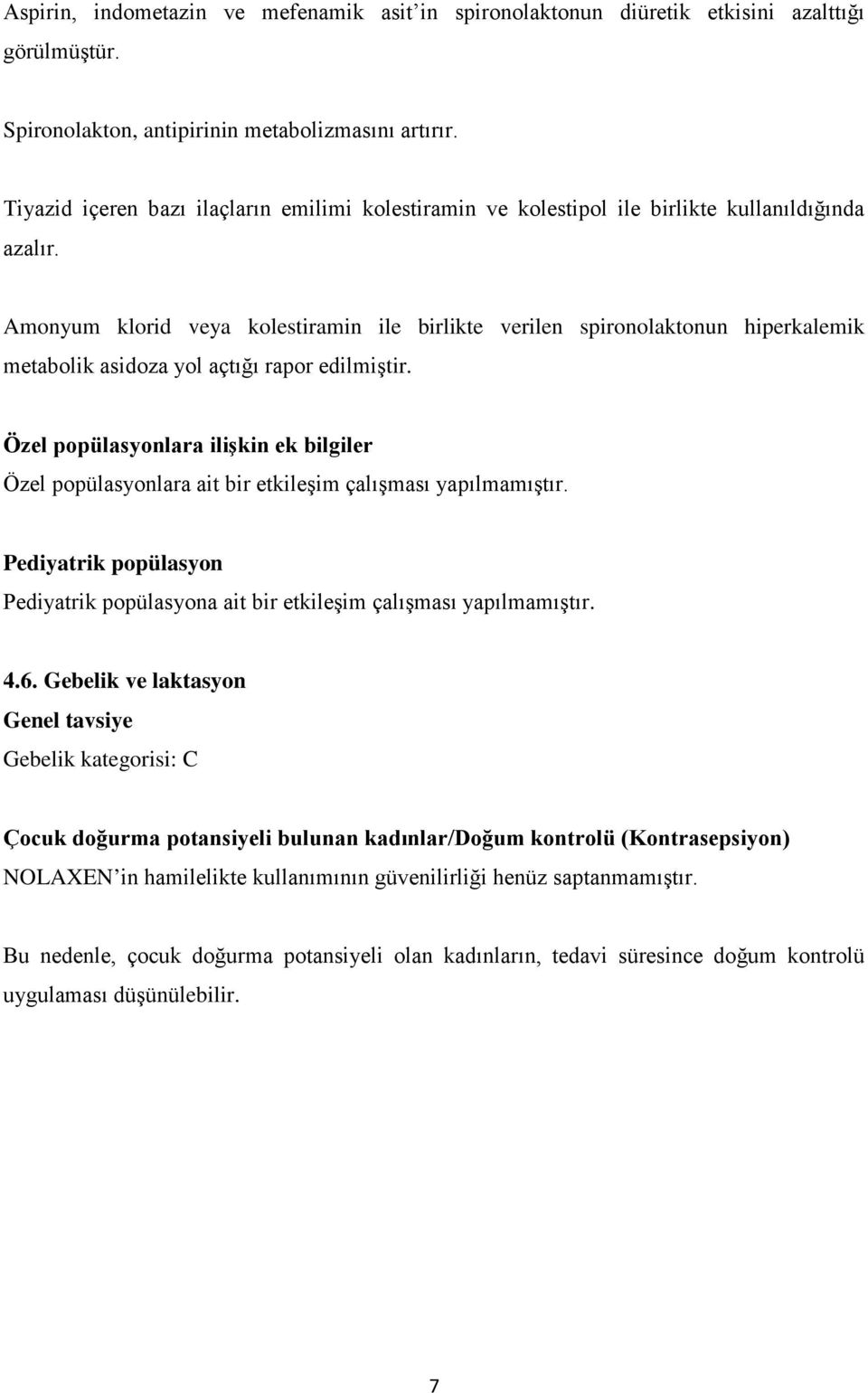 Amonyum klorid veya kolestiramin ile birlikte verilen spironolaktonun hiperkalemik metabolik asidoza yol açtığı rapor edilmiştir.