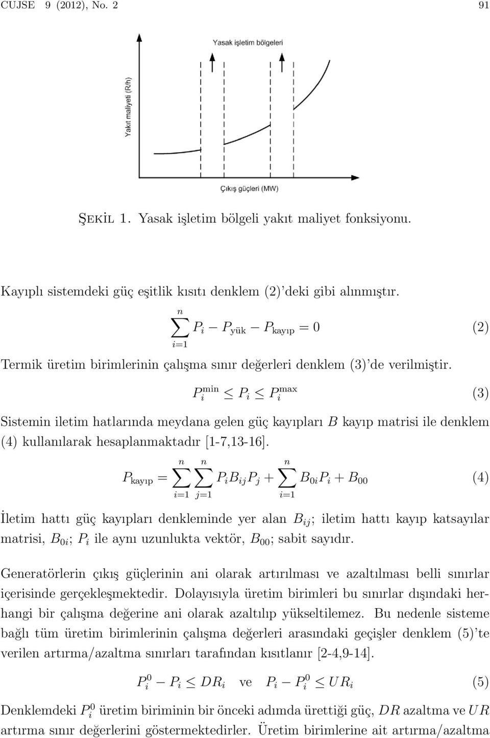 P min i P i P max i (3) Sistemin iletim hatlarında meydana gelen güç kayıpları B kayıp matrisi ile denklem (4) kullanılarak hesaplanmaktadır [1-7,13-16].