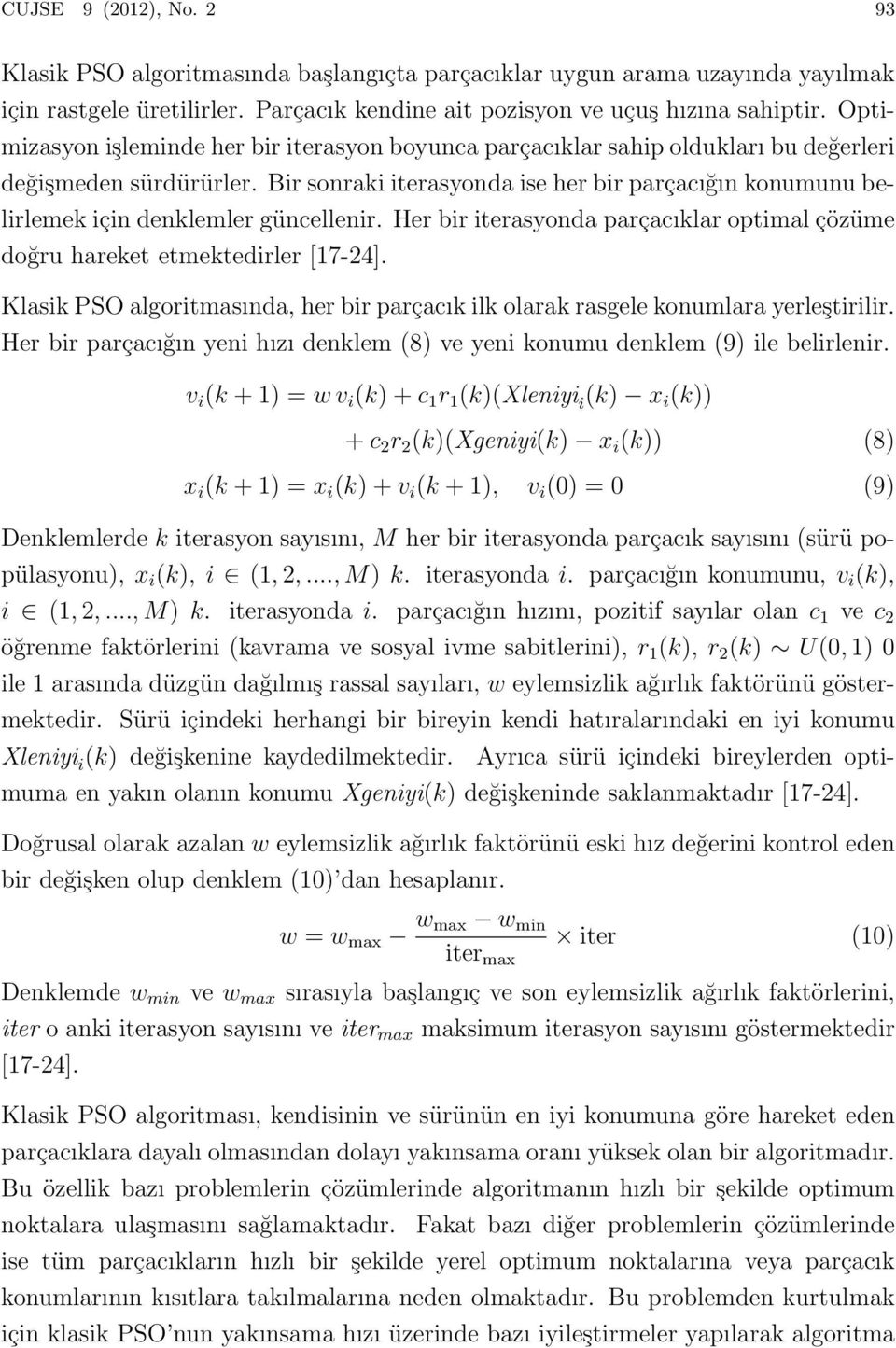 Bir sonraki iterasyonda ise her bir parçacığın konumunu belirlemek için denklemler güncellenir. Her bir iterasyonda parçacıklar optimal çözüme doğru hareket etmektedirler [17-24].