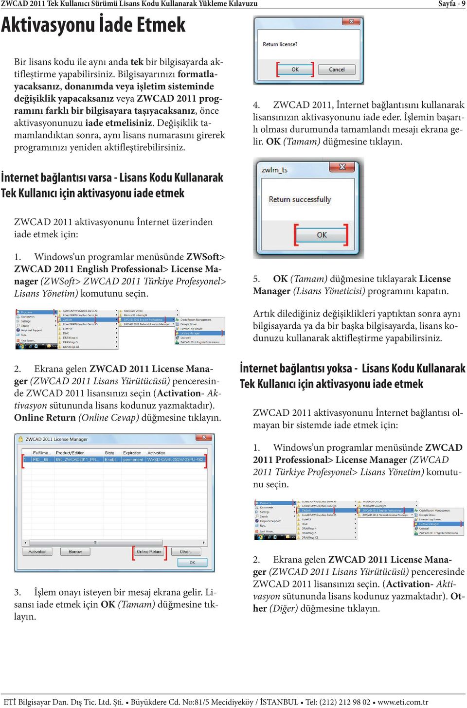 Değişiklik tamamlandıktan sonra, aynı lisans numarasını girerek programınızı yeniden aktifleştirebilirsiniz. 4. ZWCAD 2011, İnternet bağlantısını kullanarak lisansınızın aktivasyonunu iade eder.