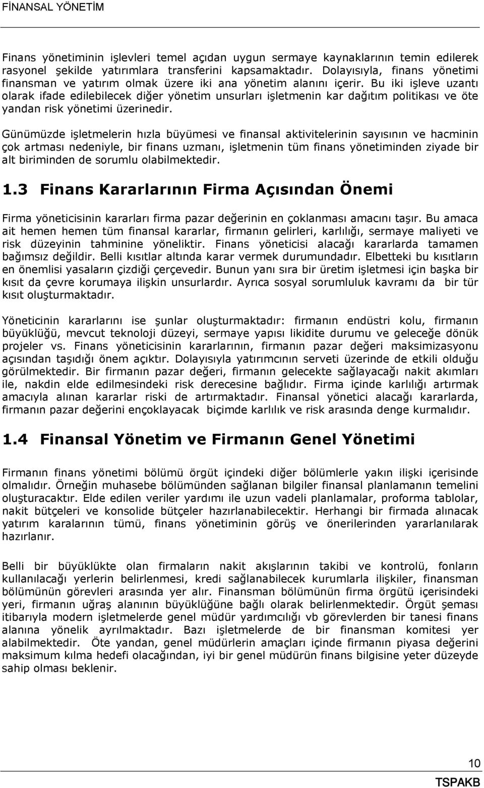 Bu iki işleve uzantı olarak ifade edilebilecek diğer yönetim unsurları işletmenin kar dağıtım politikası ve öte yandan risk yönetimi üzerinedir.