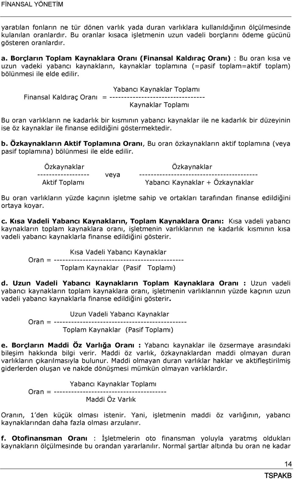 Yabancı Kaynaklar Toplamı Finansal Kaldıraç Oranı = --------------------------------- Kaynaklar Toplamı Bu oran varlıkların ne kadarlık bir kısmının yabancı kaynaklar ile ne kadarlık bir düzeyinin