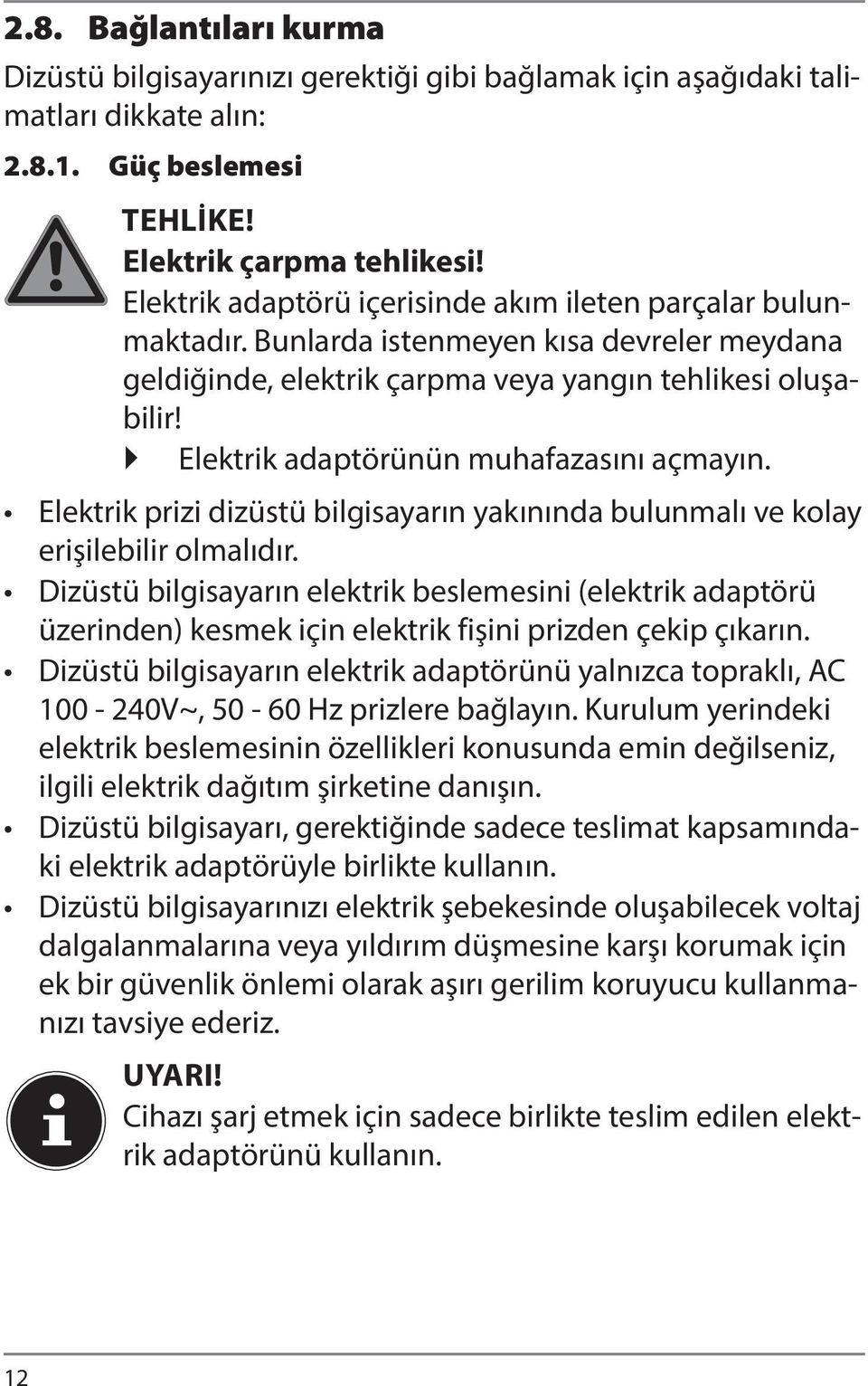 Elektrik adaptörünün muhafazasını açmayın. Elektrik prizi dizüstü bilgisayarın yakınında bulunmalı ve kolay erişilebilir olmalıdır.