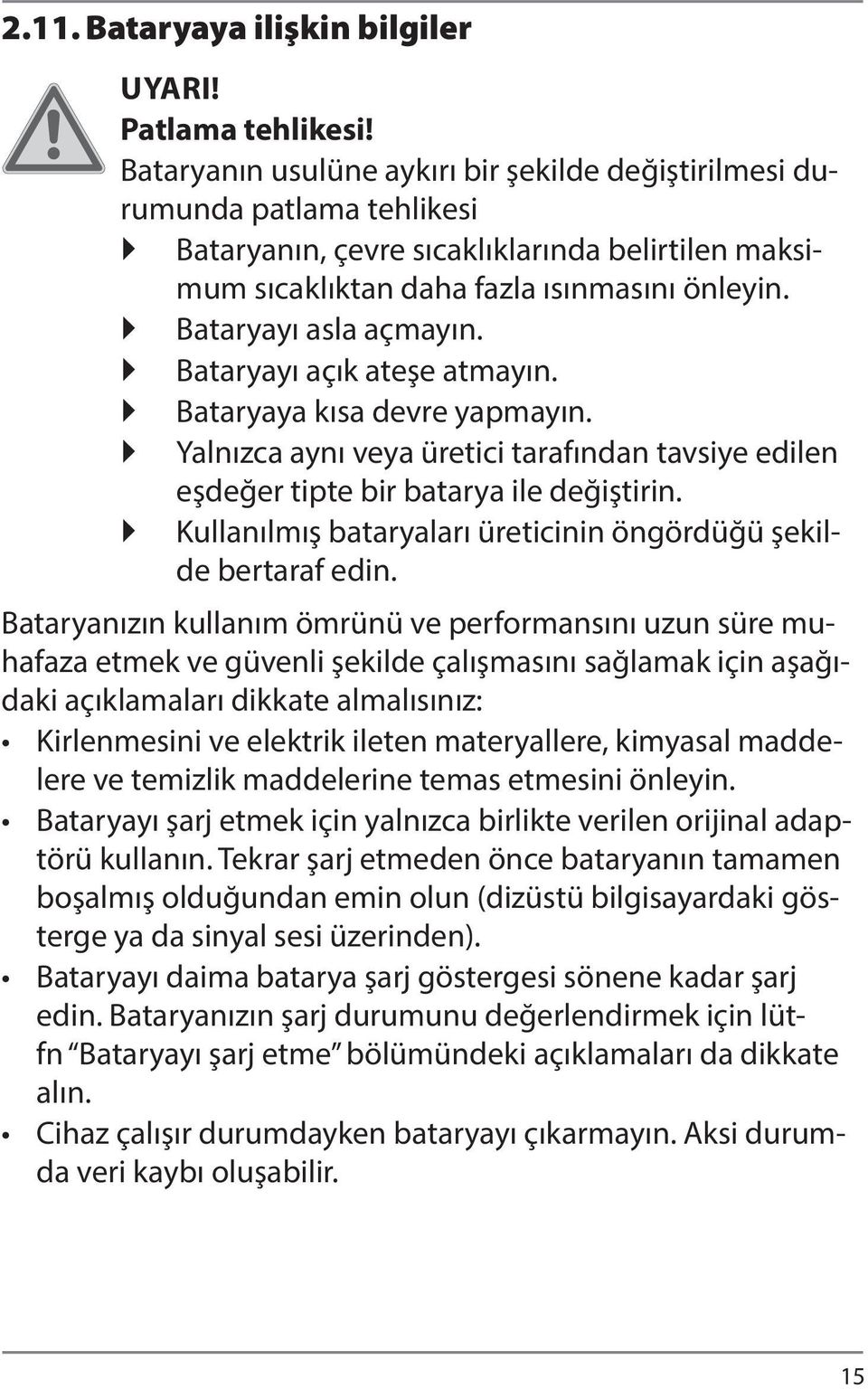 Bataryayı asla açmayın. Bataryayı açık ateşe atmayın. Bataryaya kısa devre yapmayın. Yalnızca aynı veya üretici tarafından tavsiye edilen eşdeğer tipte bir batarya ile değiştirin.