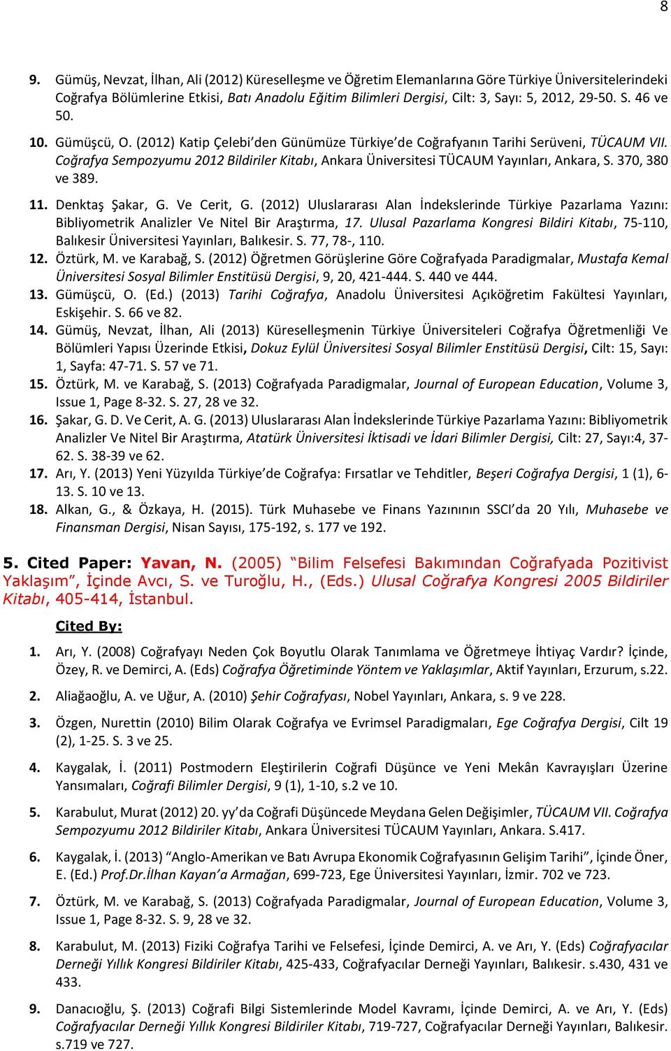 Coğrafya Sempozyumu 2012 Bildiriler Kitabı, Ankara Üniversitesi TÜCAUM Yayınları, Ankara, S. 370, 380 ve 389. 11. Denktaş Şakar, G. Ve Cerit, G.