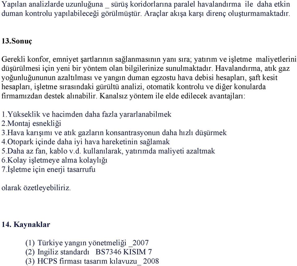 Havalandırma, atık gaz yoğunluğununun azaltılması ve yangın duman egzostu hava debisi hesapları, şaft kesit hesapları, işletme sırasındaki gürültü analizi, otomatik kontrolu ve diğer konularda