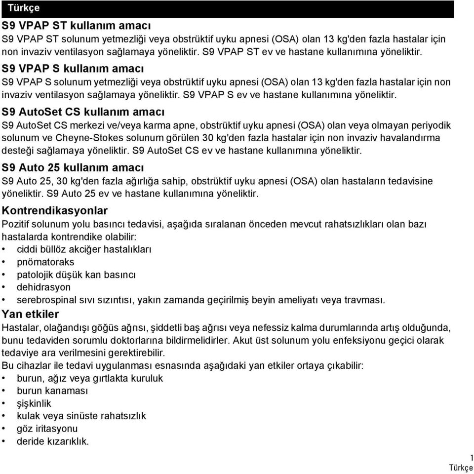 S9 VPAP S kullanım amacı S9 VPAP S solunum yetmezliği veya obstrüktif uyku apnesi (OSA) olan 13 kg'den fazla hastalar için non invaziv ventilasyon sağlamaya yöneliktir.