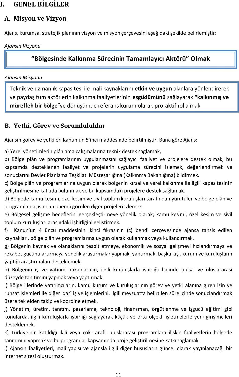 Misyonu Teknik ve uzmanlık kapasitesi ile mali kaynaklarını etkin ve uygun alanlara yönlendirerek ve paydaş tüm aktörlerin kalkınma faaliyetlerinin eşgüdümünü sağlayarak kalkınmış ve müreffeh bir