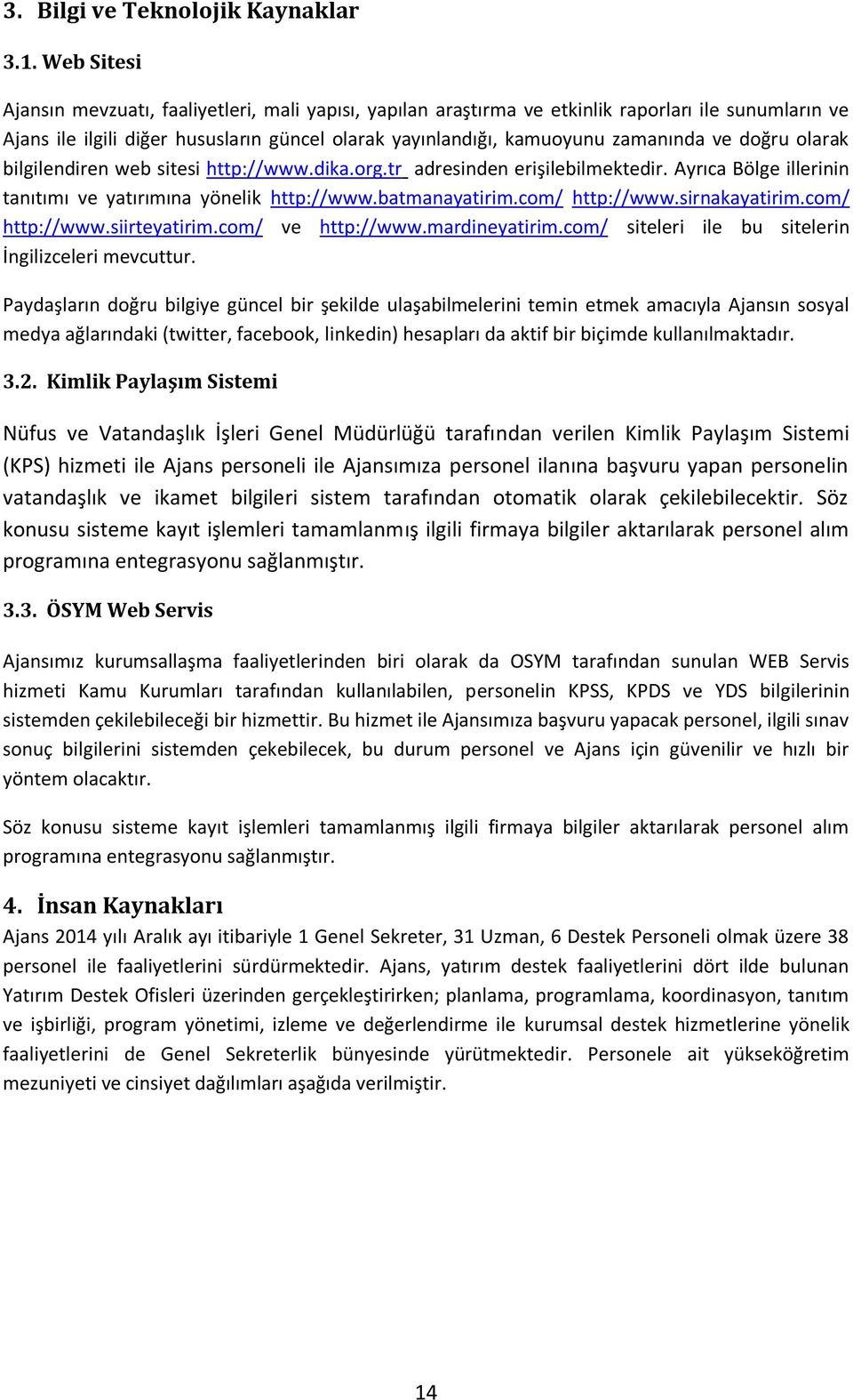 doğru olarak bilgilendiren web sitesi http://www.dika.org.tr adresinden erişilebilmektedir. Ayrıca Bölge illerinin tanıtımı ve yatırımına yönelik http://www.batmanayatirim.com/ http://www.