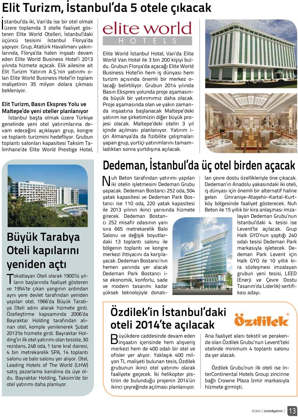 nin yatırımı o- lan Elite World Business Hotel in toplam maliyetinin 35 milyon dolara çıkması bekleniyor.