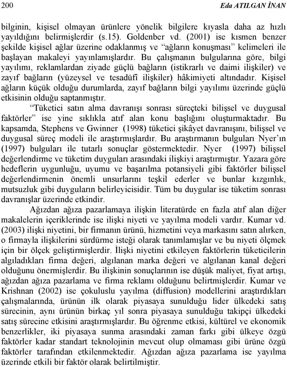 Bu çalışmanın bulgularına göre, bilgi yayılımı, reklamlardan ziyade güçlü bağların (istikrarlı ve daimi ilişkiler) ve zayıf bağların (yüzeysel ve tesadüfî ilişkiler) hâkimiyeti altındadır.