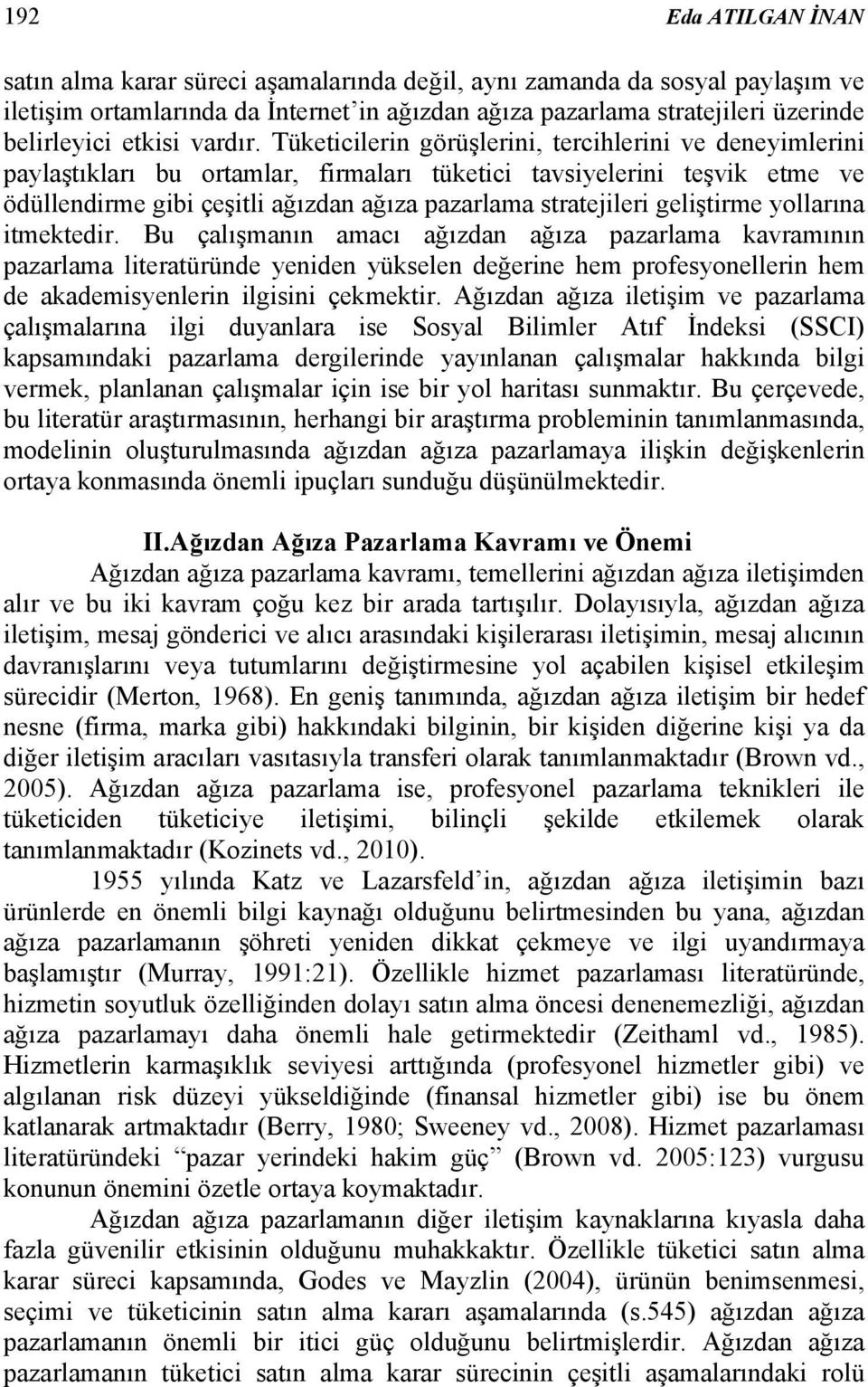 Tüketicilerin görüşlerini, tercihlerini ve deneyimlerini paylaştıkları bu ortamlar, firmaları tüketici tavsiyelerini teşvik etme ve ödüllendirme gibi çeşitli ağızdan ağıza pazarlama stratejileri