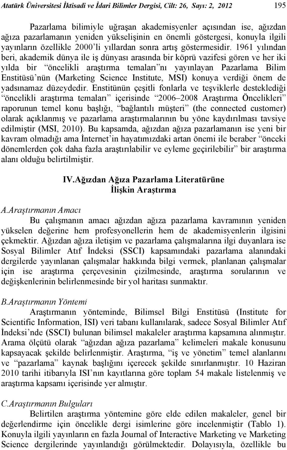 1961 yılından beri, akademik dünya ile iş dünyası arasında bir köprü vazifesi gören ve her iki yılda bir öncelikli araştırma temaları nı yayınlayan Pazarlama Bilim Enstitüsü nün (Marketing Science