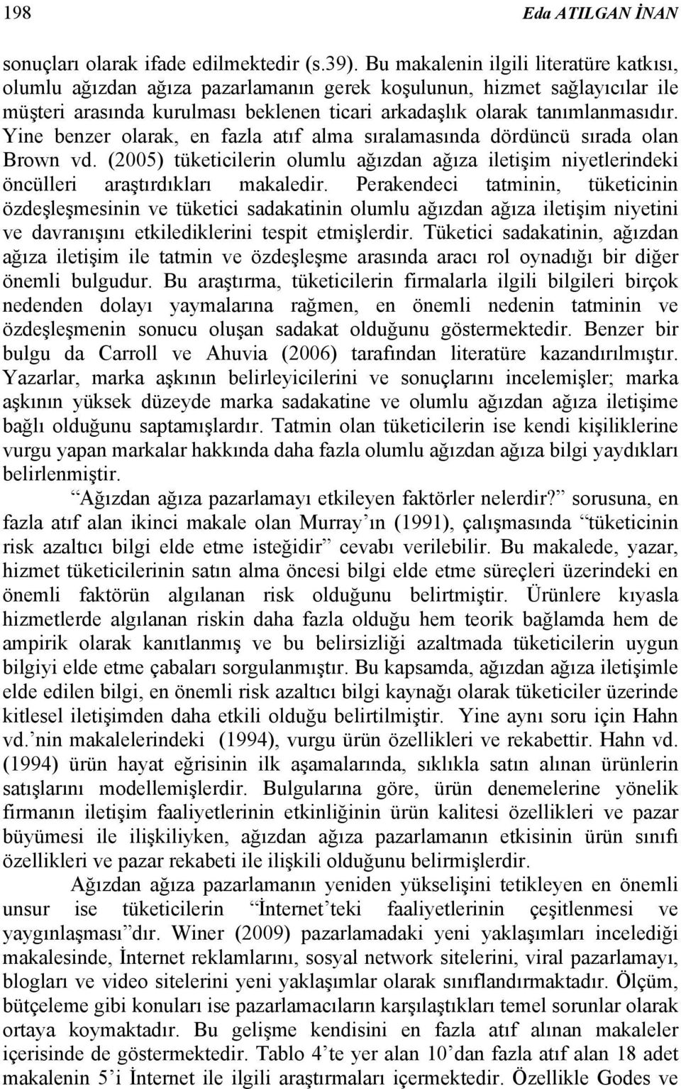 Yine benzer olarak, en fazla atıf alma sıralamasında dördüncü sırada olan Brown vd. (2005) tüketicilerin olumlu ağızdan ağıza iletişim niyetlerindeki öncülleri araştırdıkları makaledir.