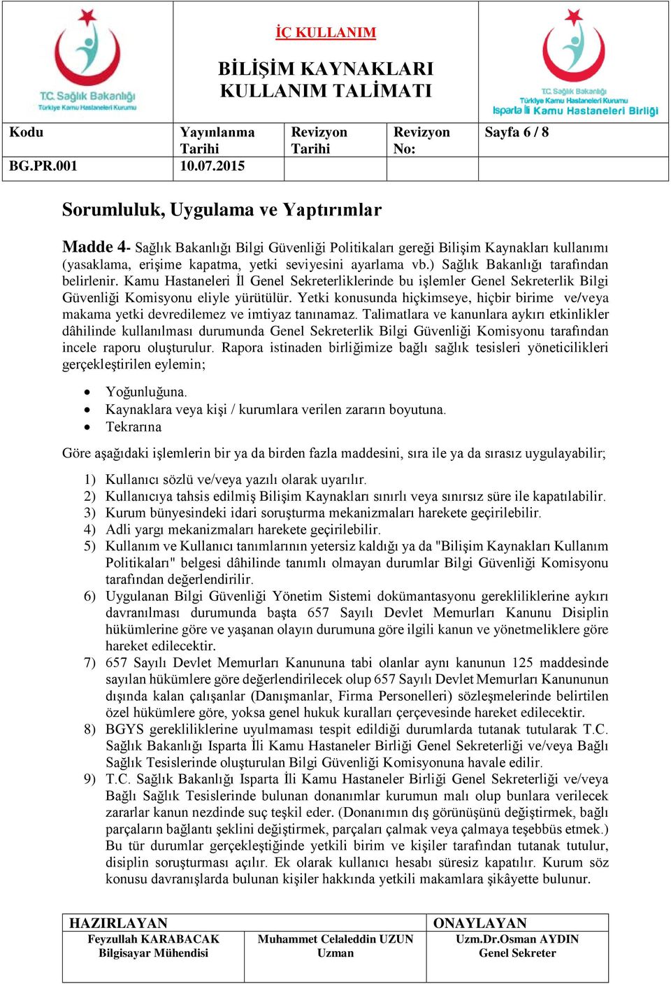 Yetki konusunda hiçkimseye, hiçbir birime ve/veya makama yetki devredilemez ve imtiyaz tanınamaz.