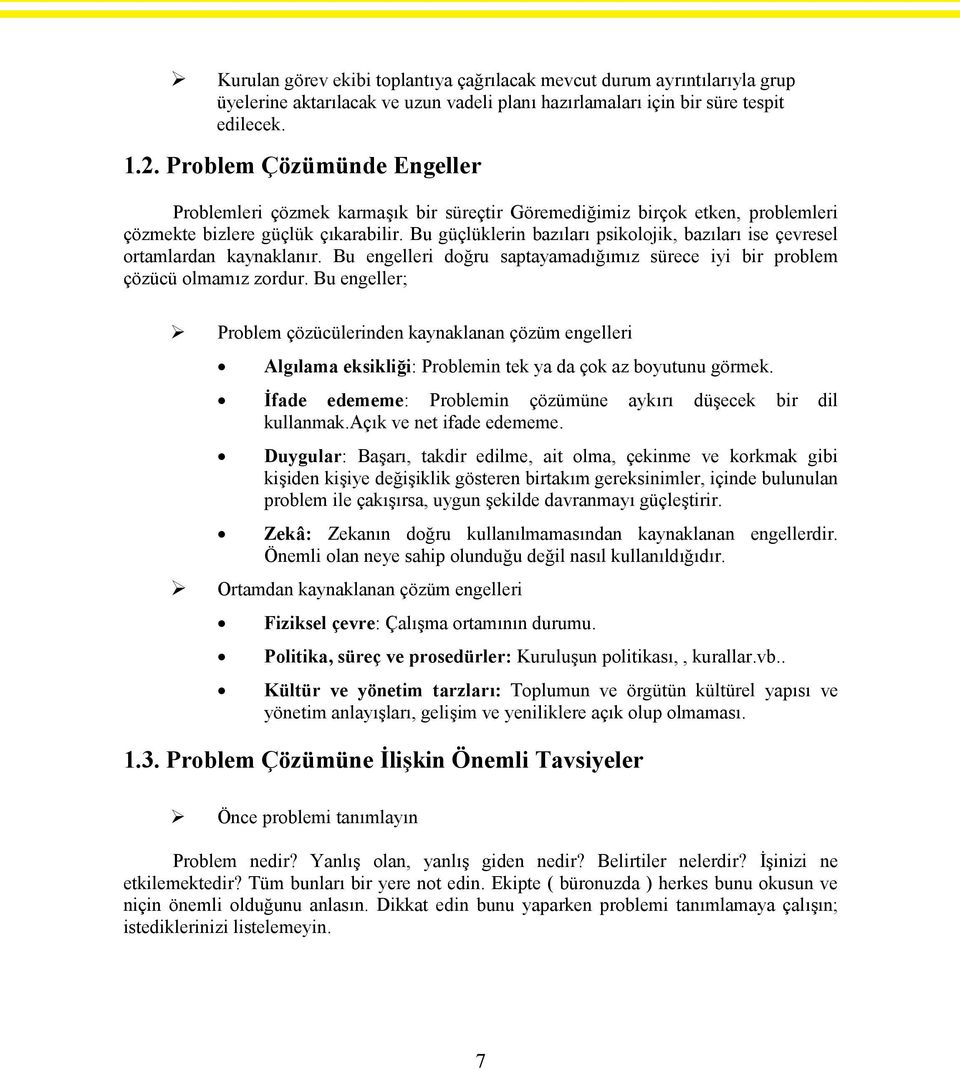 Bu güçlüklerin bazıları psikolojik, bazıları ise çevresel ortamlardan kaynaklanır. Bu engelleri doğru saptayamadığımız sürece iyi bir problem çözücü olmamız zordur.