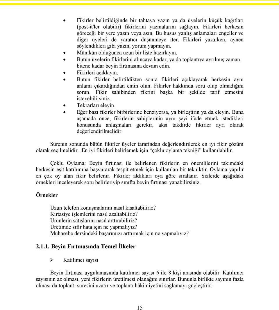 Bütün üyelerin fikirlerini alıncaya kadar, ya da toplantıya ayrılmış zaman bitene kadar beyin fırtınasına devam edin. Fikirleri açıklayın.