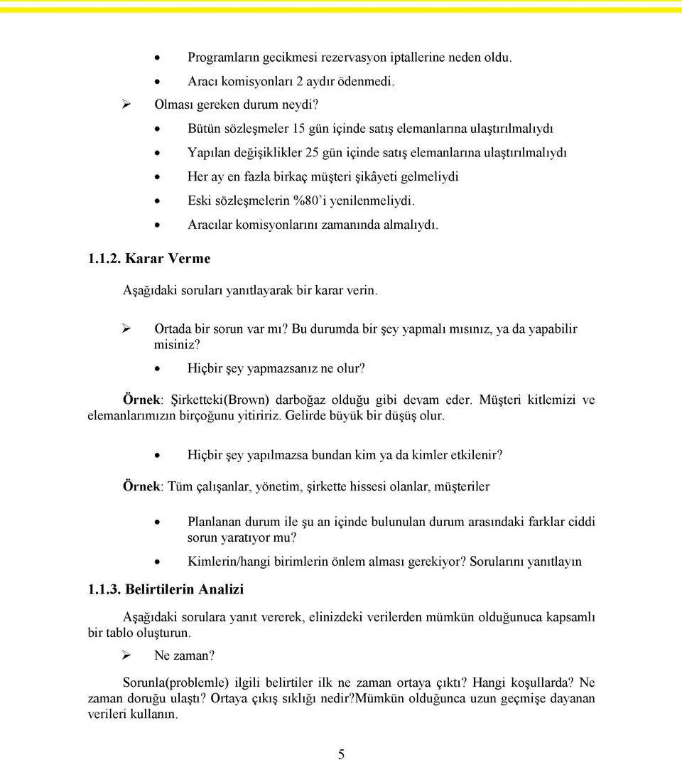 sözleşmelerin %80 i yenilenmeliydi. Aracılar komisyonlarını zamanında almalıydı. 1.1.2. Karar Verme Aşağıdaki soruları yanıtlayarak bir karar verin. Ortada bir sorun var mı?