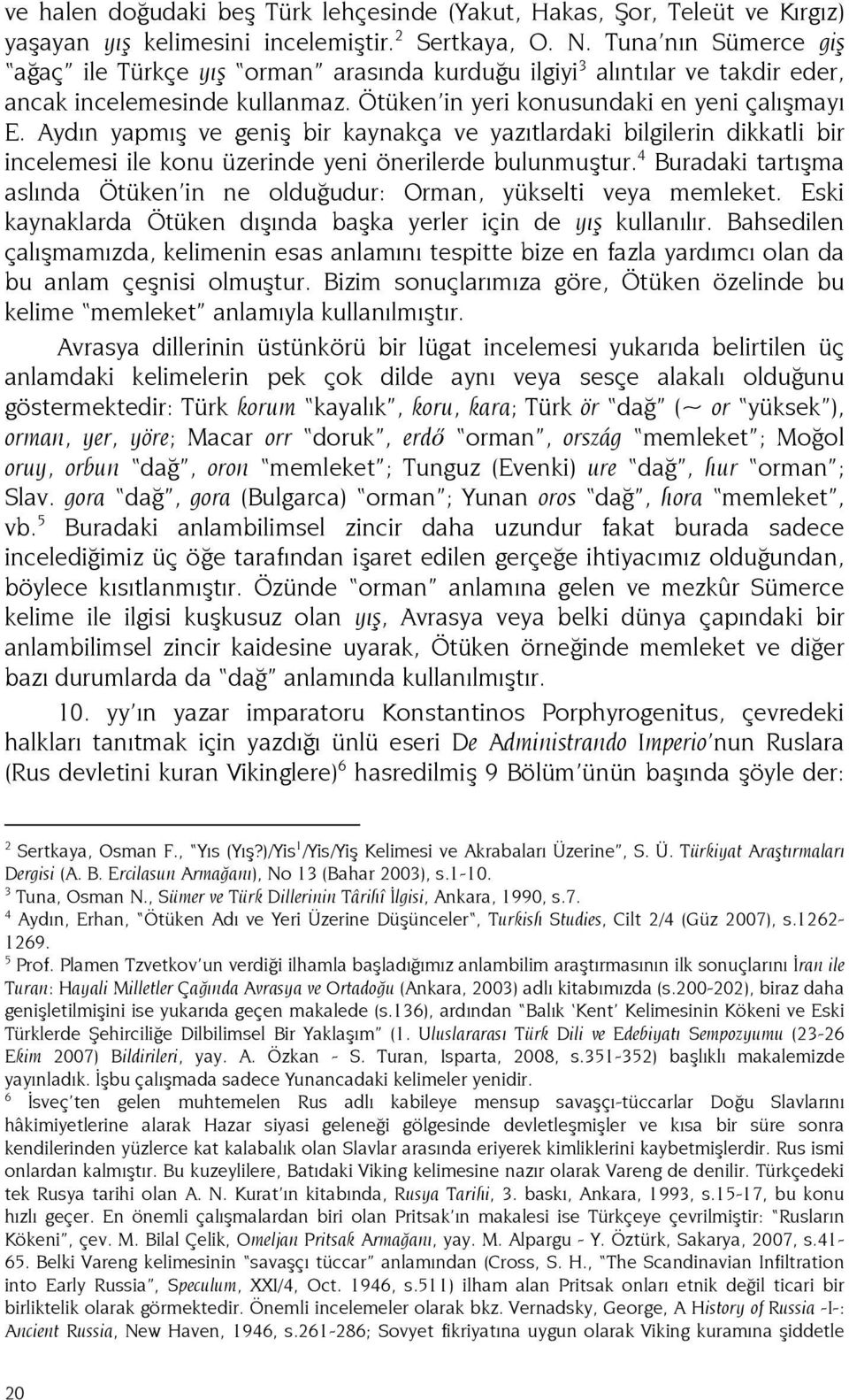 Aydın yapmış ve geniş bir kaynakça ve yazıtlardaki bilgilerin dikkatli bir incelemesi ile konu üzerinde yeni önerilerde bulunmuştur.