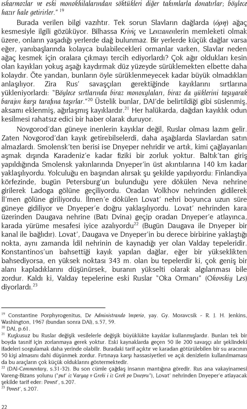 Bir yerlerde küçük dağlar varsa eğer, yanıbaşlarında kolayca bulabilecekleri ormanlar varken, Slavlar neden ağaç kesmek için oralara çıkmayı tercih ediyorlardı?