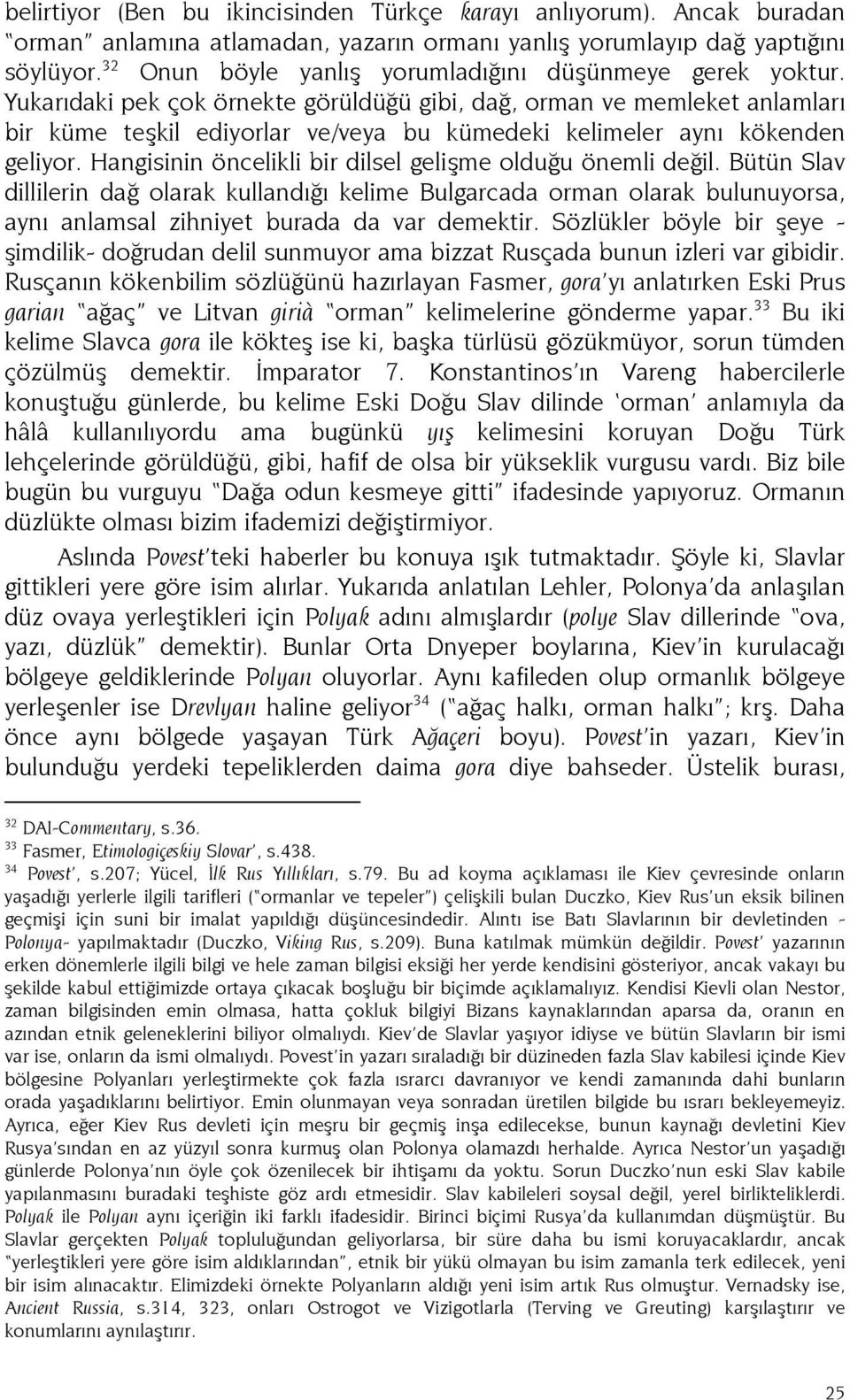 Yukarıdaki pek çok örnekte görüldüğü gibi, dağ, orman ve memleket anlamları bir küme teşkil ediyorlar ve/veya bu kümedeki kelimeler aynı kökenden geliyor.