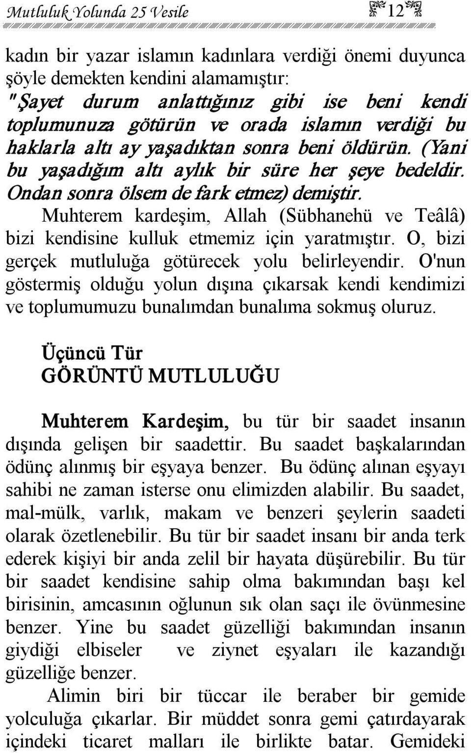 Muhterem kardeşim, Allah (Sübhanehü ve Teâlâ) bizi kendisine kulluk etmemiz için yaratmıştır. O, bizi gerçek mutluluğa götürecek yolu belirleyendir.