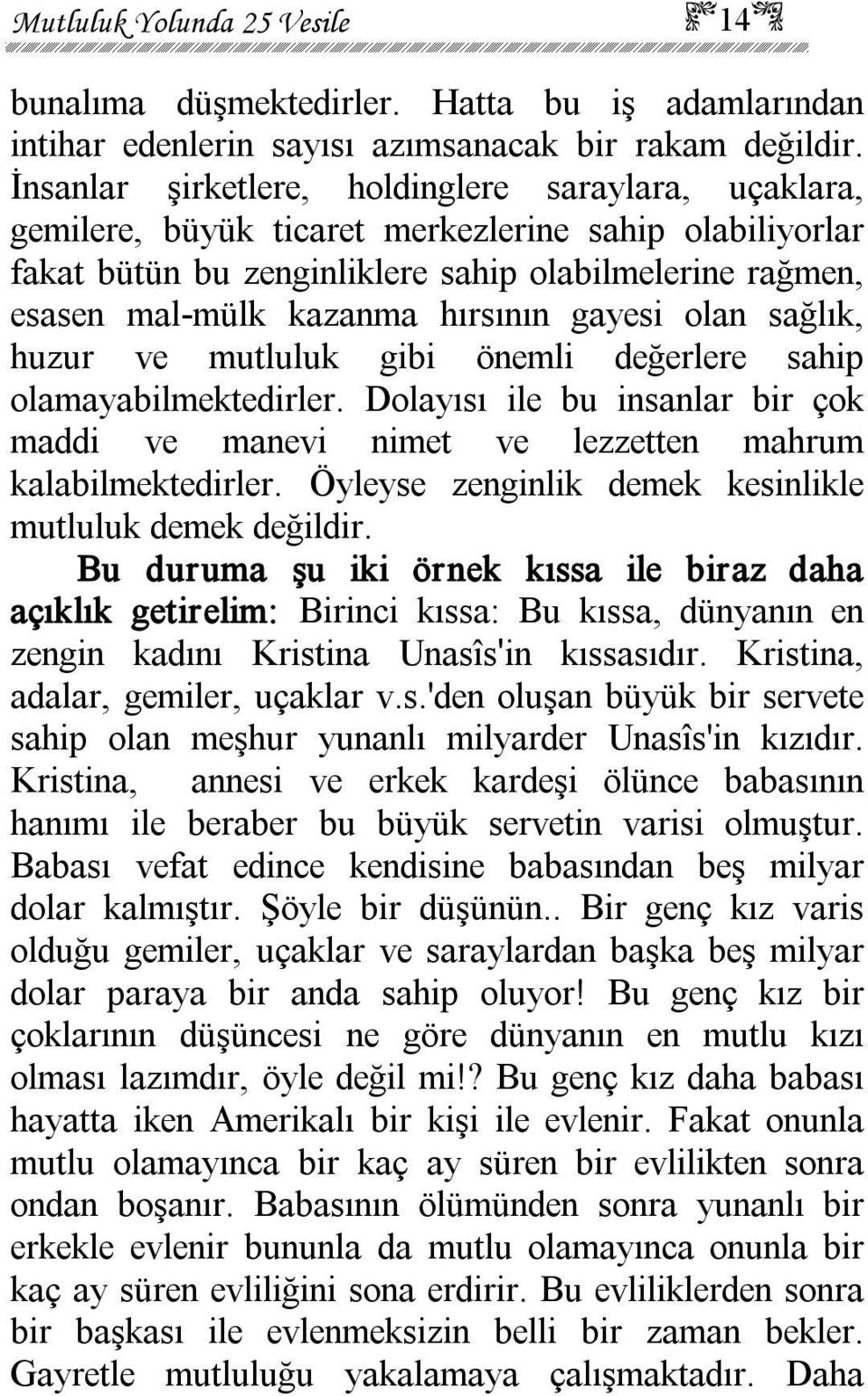 hırsının gayesi olan sağlık, huzur ve mutluluk gibi önemli değerlere sahip olamayabilmektedirler. Dolayısı ile bu insanlar bir çok maddi ve manevi nimet ve lezzetten mahrum kalabilmektedirler.