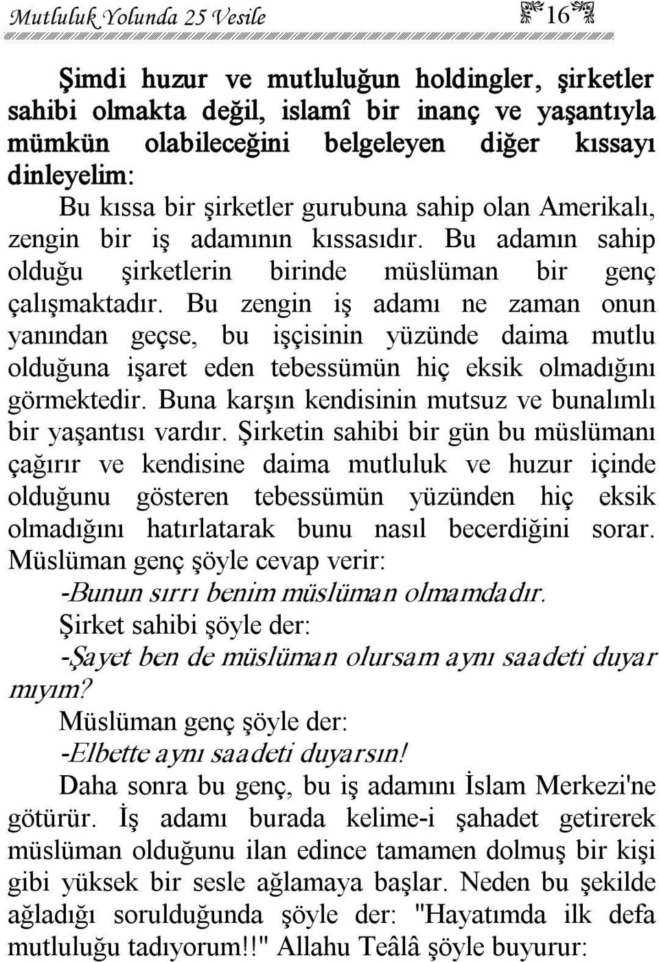 Bu zengin iş adamı ne zaman onun yanından geçse, bu işçisinin yüzünde daima mutlu olduğuna işaret eden tebessümün hiç eksik olmadığını görmektedir.