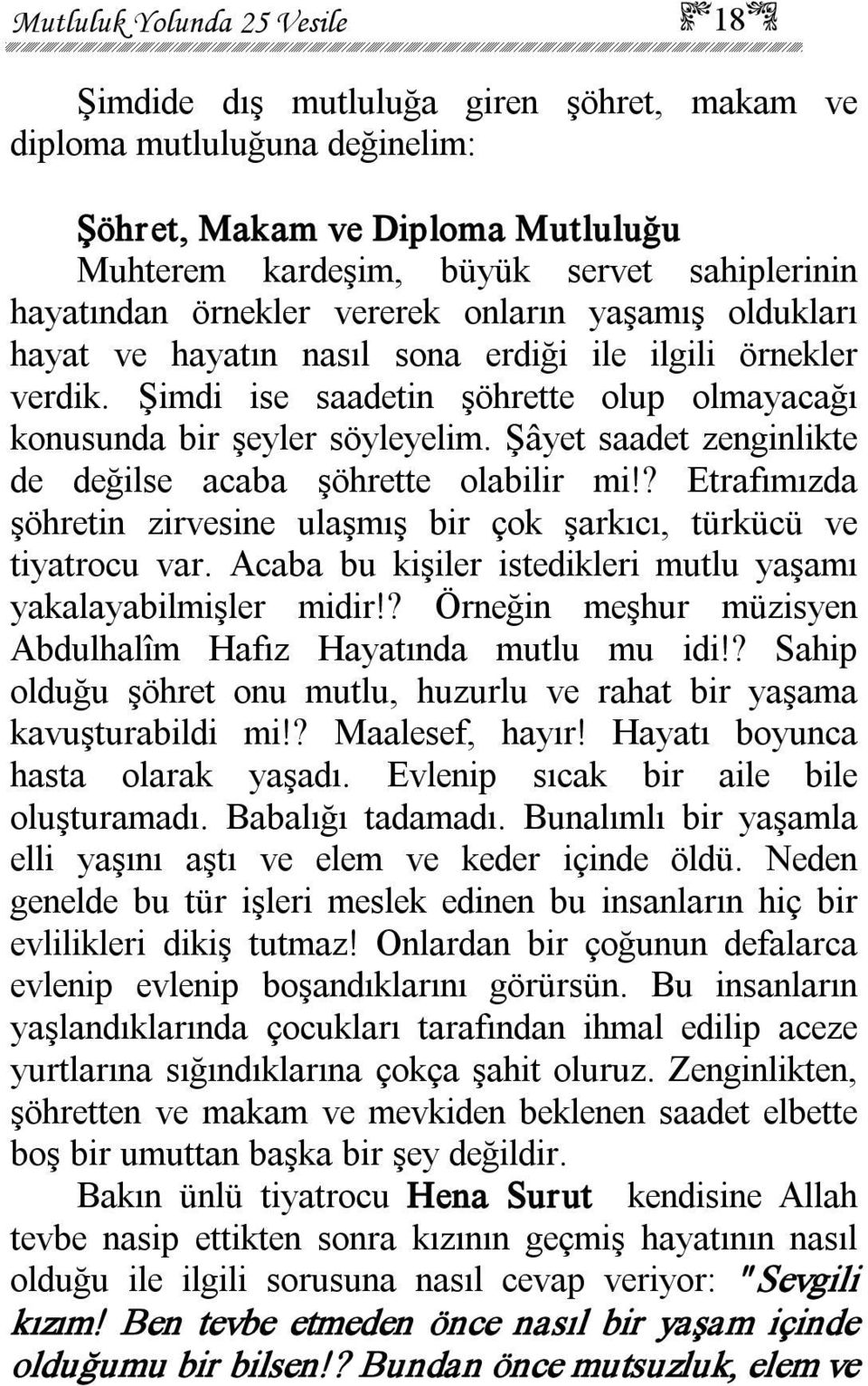 Şâyet saadet zenginlikte de değilse acaba şöhrette olabilir mi!? Etrafımızda şöhretin zirvesine ulaşmış bir çok şarkıcı, türkücü ve tiyatrocu var.