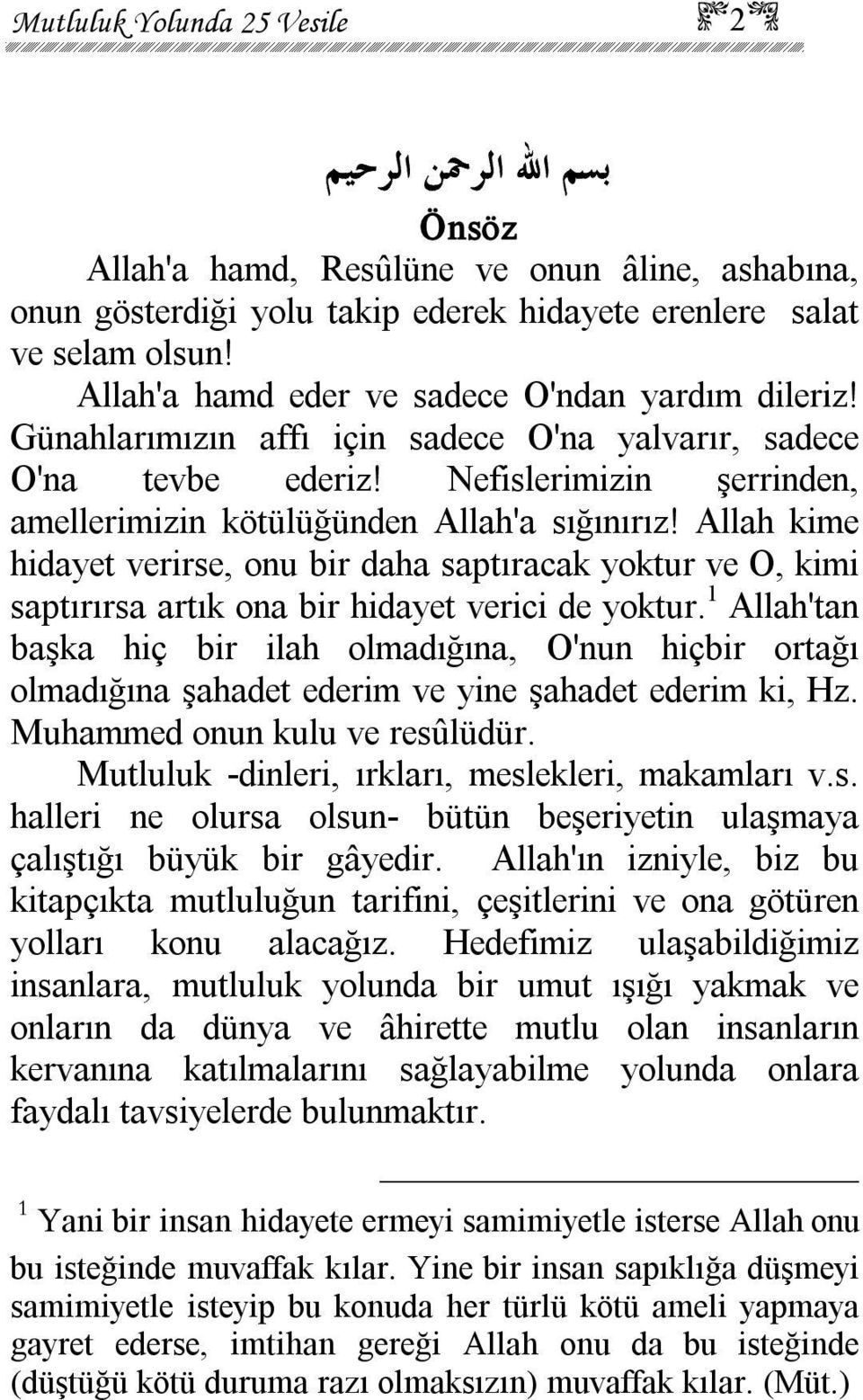 Allah kime hidayet verirse, onu bir daha saptıracak yoktur ve O, kimi saptırırsa artık ona bir hidayet verici de yoktur.