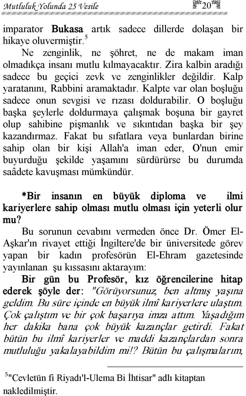 O boşluğu başka şeylerle doldurmaya çalışmak boşuna bir gayret olup sahibine pişmanlık ve sıkıntıdan başka bir şey kazandırmaz.