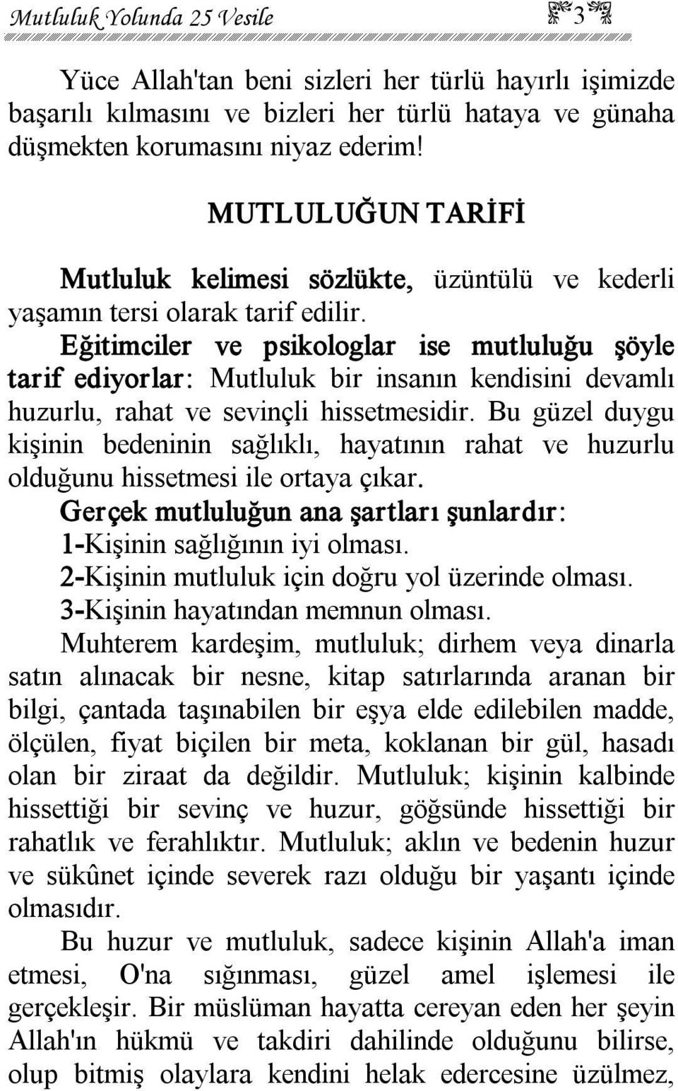 Eğitimciler ve psikologlar ise mutluluğu şöyle tarif ediyorlar: Mutluluk bir insanın kendisini devamlı huzurlu, rahat ve sevinçli hissetmesidir.