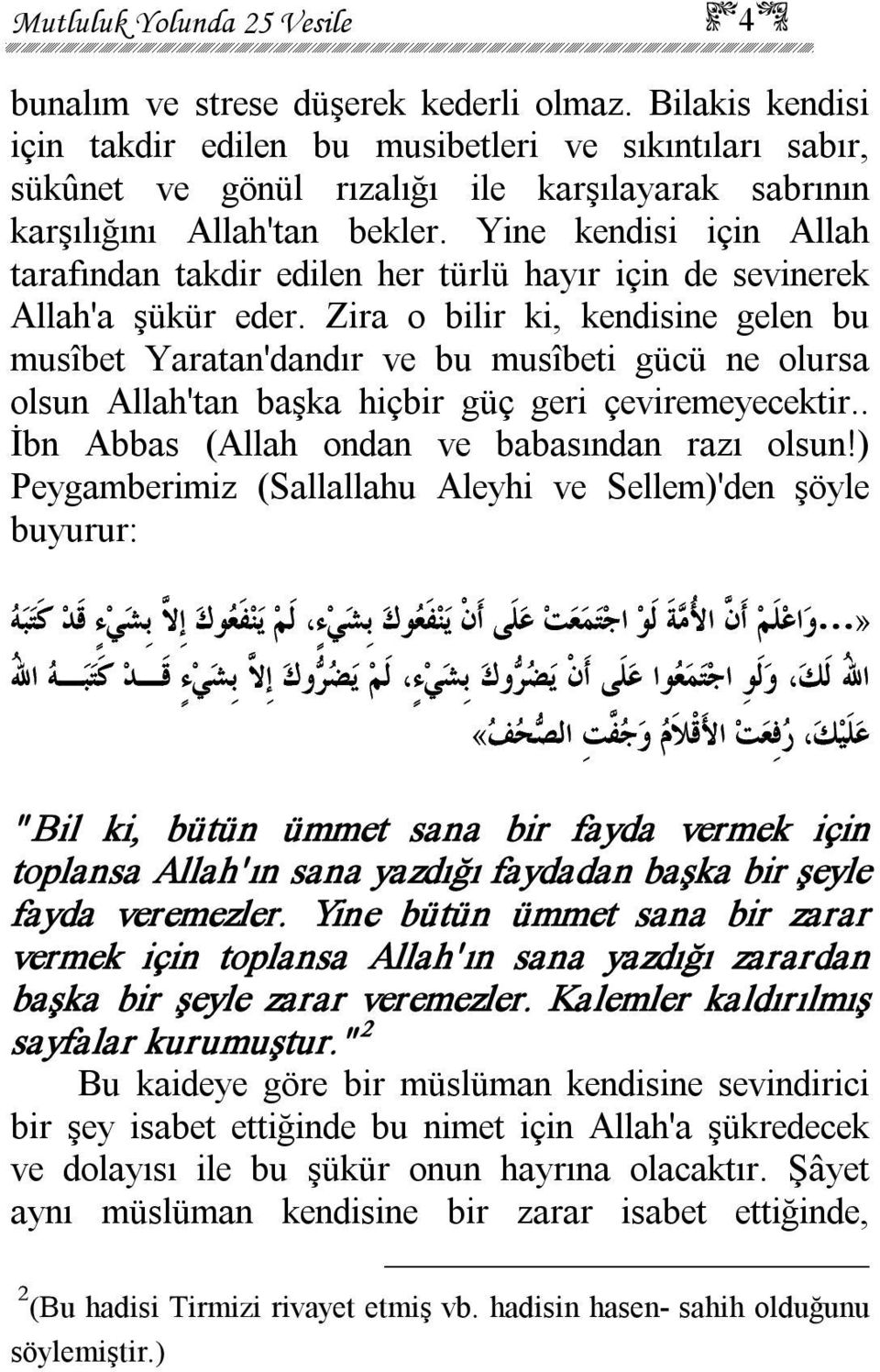 Zira o bilir ki, kendisine gelen bu musîbet Yaratan'dandır ve bu musîbeti gücü ne olursa olsun Allah'tan başka hiçbir güç geri çeviremeyecektir.. İbn Abbas (Allah ondan ve babasından razı olsun!