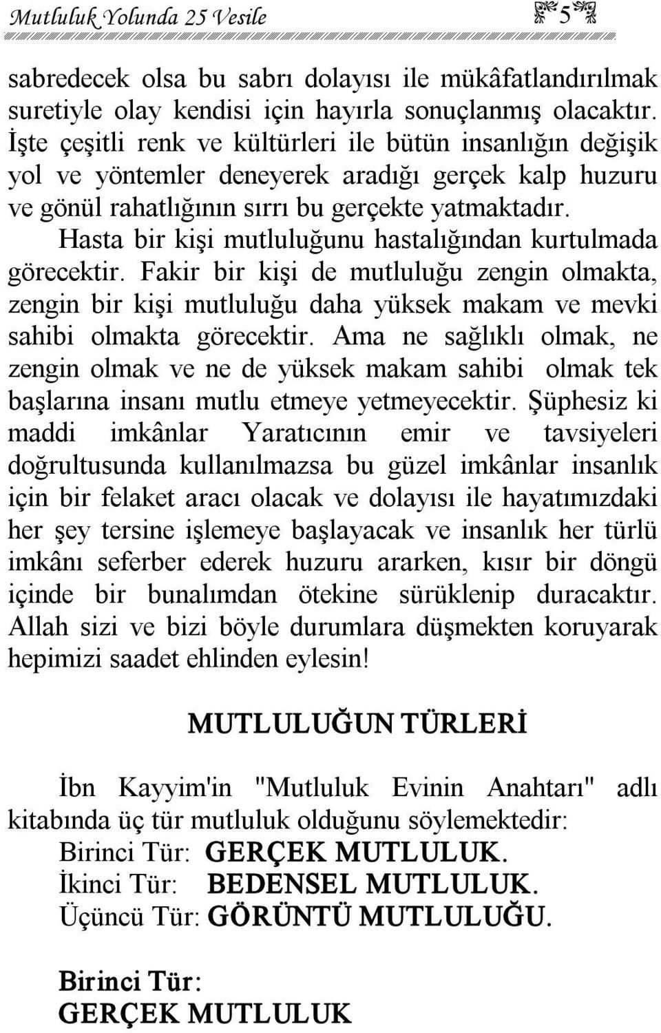 Hasta bir kişi mutluluğunu hastalığından kurtulmada görecektir. Fakir bir kişi de mutluluğu zengin olmakta, zengin bir kişi mutluluğu daha yüksek makam ve mevki sahibi olmakta görecektir.