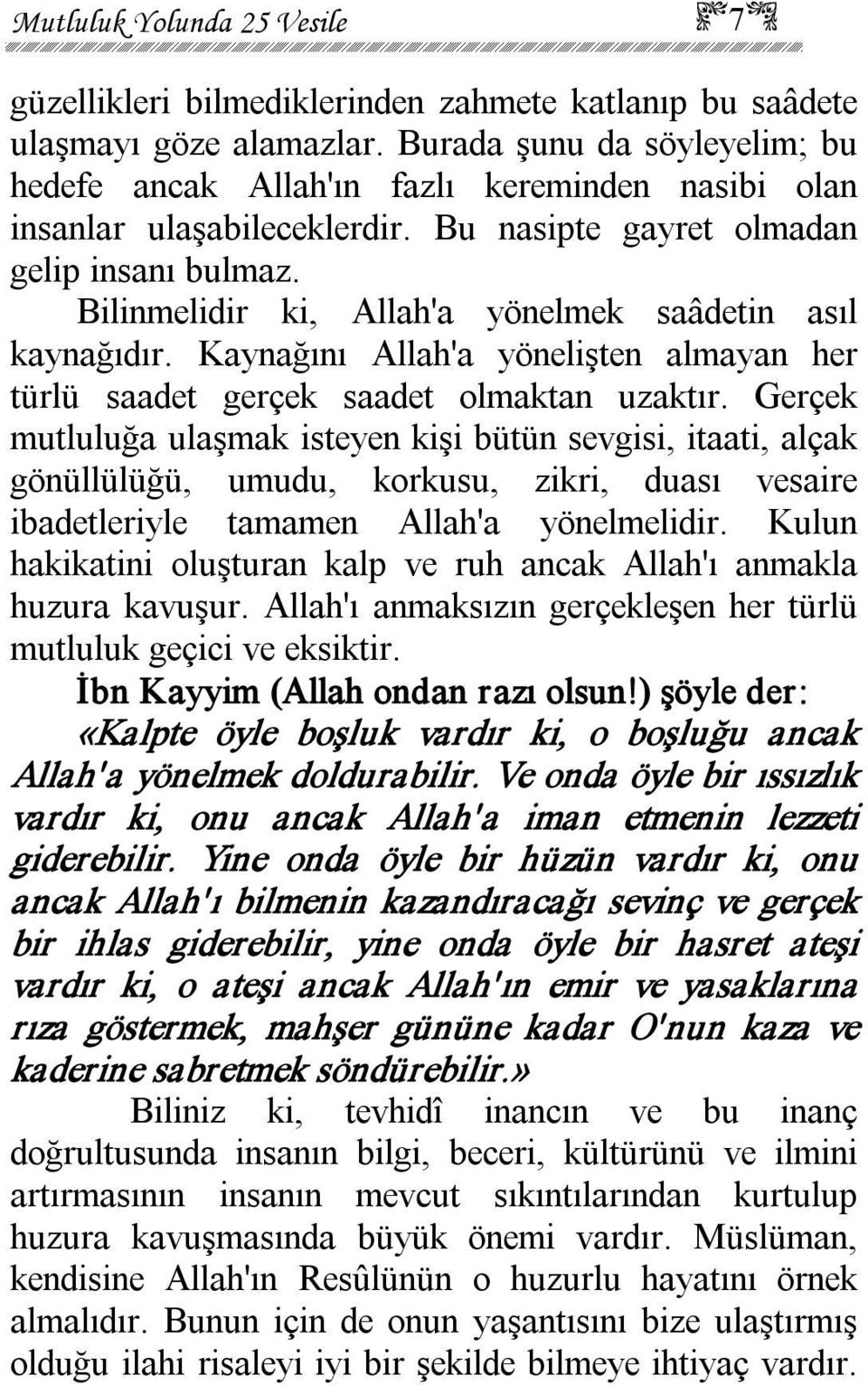 Gerçek mutluluğa ulaşmak isteyen kişi bütün sevgisi, itaati, alçak gönüllülüğü, umudu, korkusu, zikri, duası vesaire ibadetleriyle tamamen Allah'a yönelmelidir.