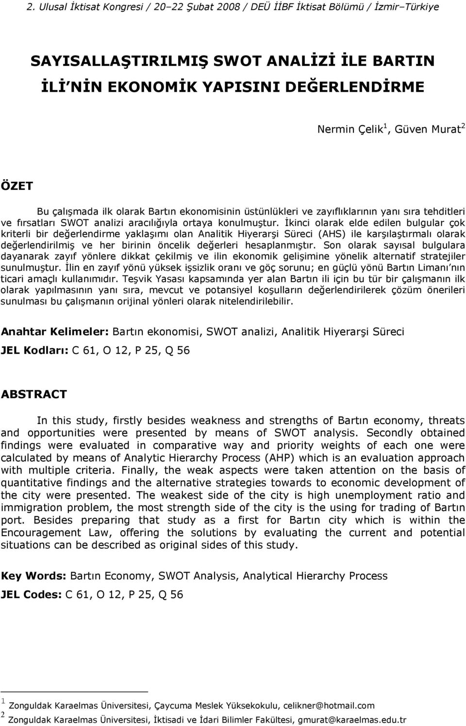 'kinci olarak elde edilen bulgular çok kriterli bir de%erlendirme yaklam olan Analitik Hiyerari Süreci (AHS) ile karlatrmal olarak de%erlendirilmi ve her birinin öncelik de%erleri hesaplanmtr.